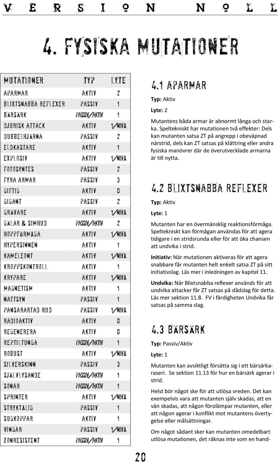 KROPPSKONTROLL AKTIV 1 KRYPARE AKTIV 1/NIVÅ MAGNETISM AKTIV 1 NATTSYN PASSIV 1 PANSARARTAD HUD PASSIV 1/NIVÅ RADIOAKTIV AKTIV 0 REGENERERA AKTIV 0 REPTILTUNGA PASSIV/AKTIV 1 ROBUST AKTIV 1/NIVÅ