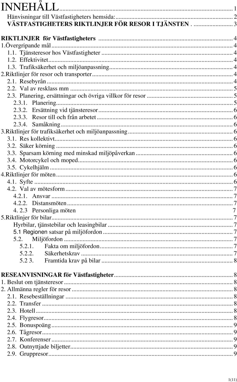 .. 5 2.3.1. Planering... 5 2.3.2. Ersättning vid tjänsteresor... 6 2.3.3. Resor till och från arbetet... 6 2.3.4. Samåkning... 6 3.Riktlinjer för trafiksäkerhet och miljöanpassning... 6 3.1. Res kollektivt.