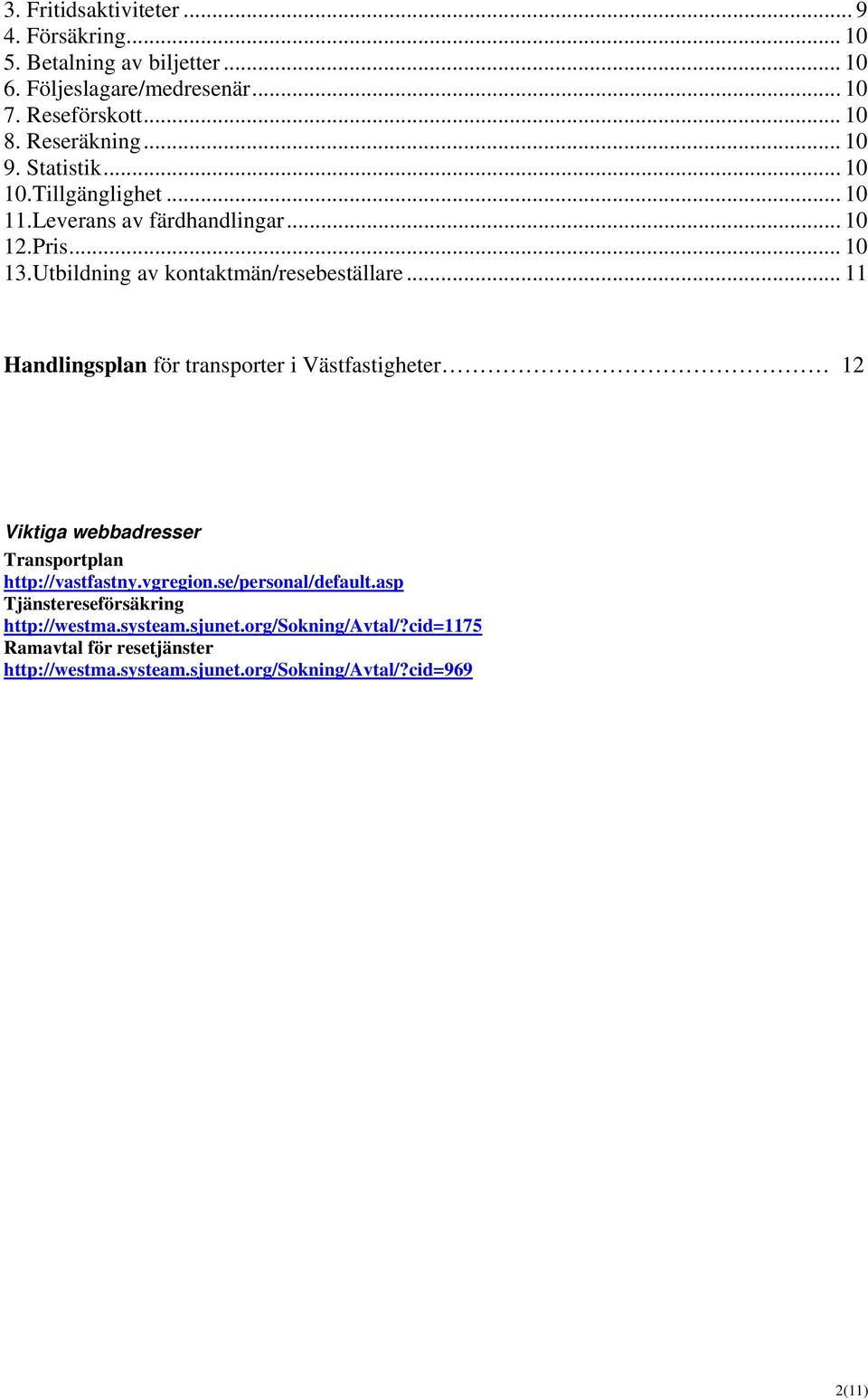 .. 11 Handlingsplan för transporter i Västfastigheter 12 Viktiga webbadresser Transportplan http://vastfastny.vgregion.se/personal/default.