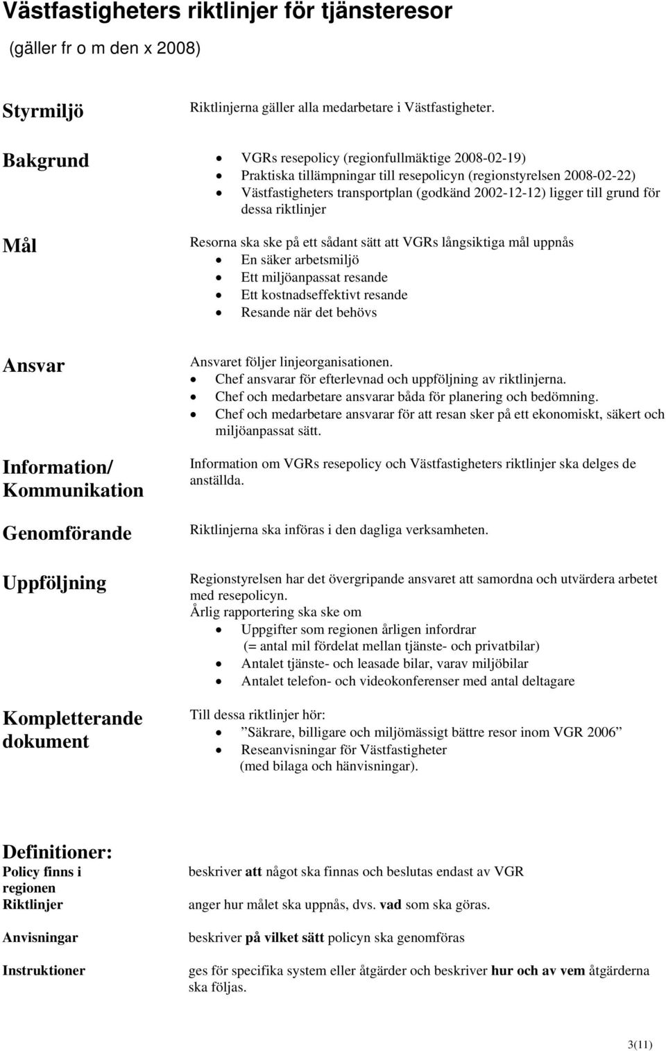 dessa riktlinjer Mål Resorna ska ske på ett sådant sätt att VGRs långsiktiga mål uppnås En säker arbetsmiljö Ett miljöanpassat resande Ett kostnadseffektivt resande Resande när det behövs Ansvar