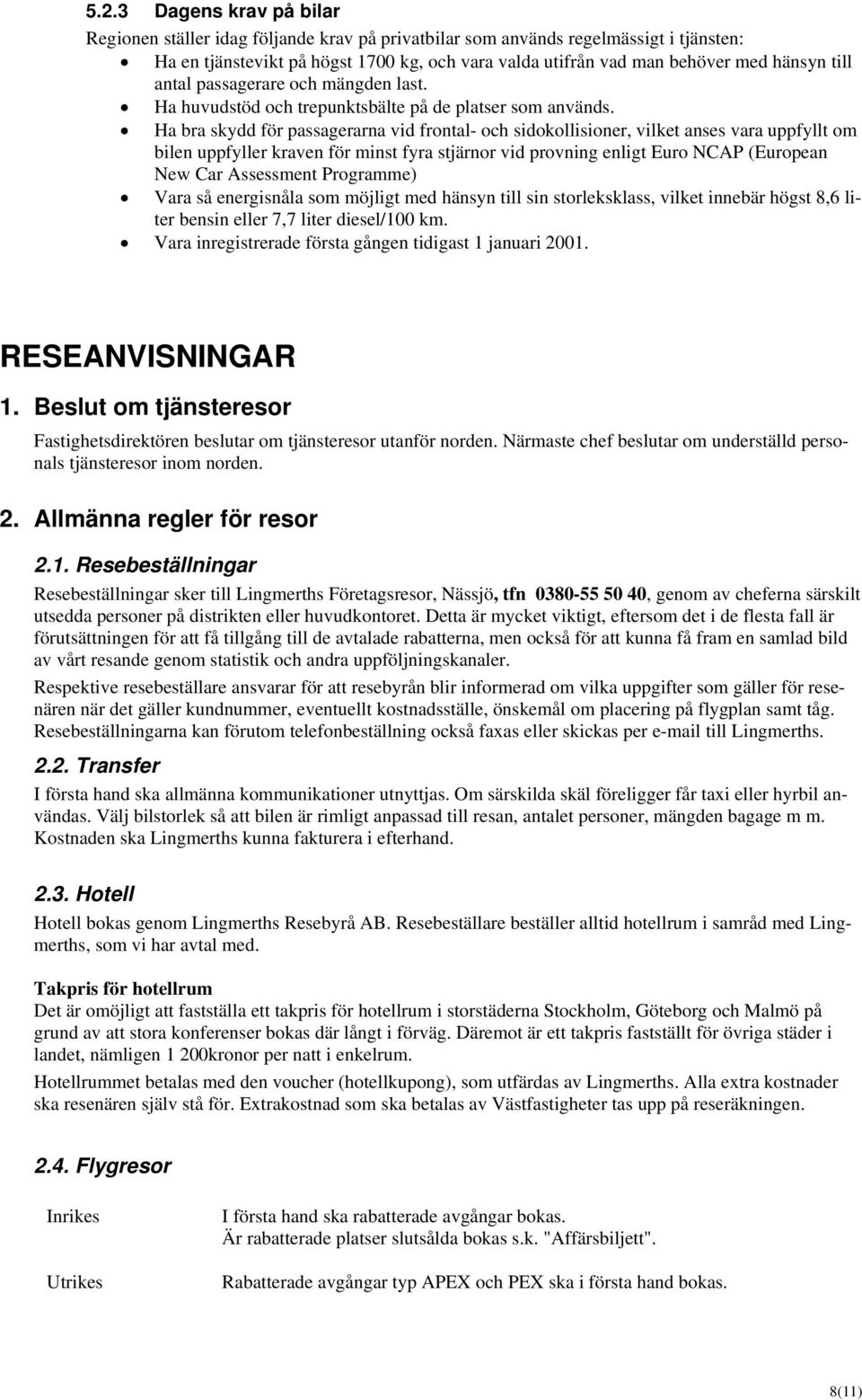 Ha bra skydd för passagerarna vid frontal- och sidokollisioner, vilket anses vara uppfyllt om bilen uppfyller kraven för minst fyra stjärnor vid provning enligt Euro NCAP (European New Car Assessment