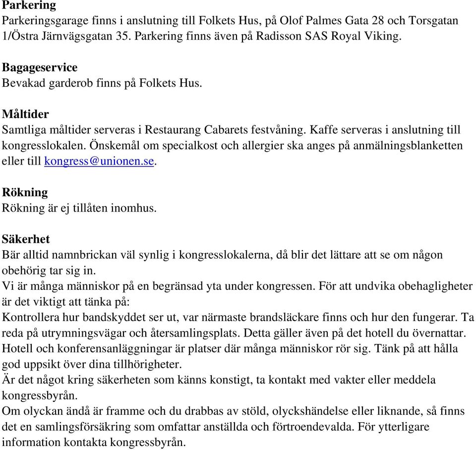 Önskemål om specialkost och allergier ska anges på anmälningsblanketten eller till kongress@unionen.se. Rökning Rökning är ej tillåten inomhus.