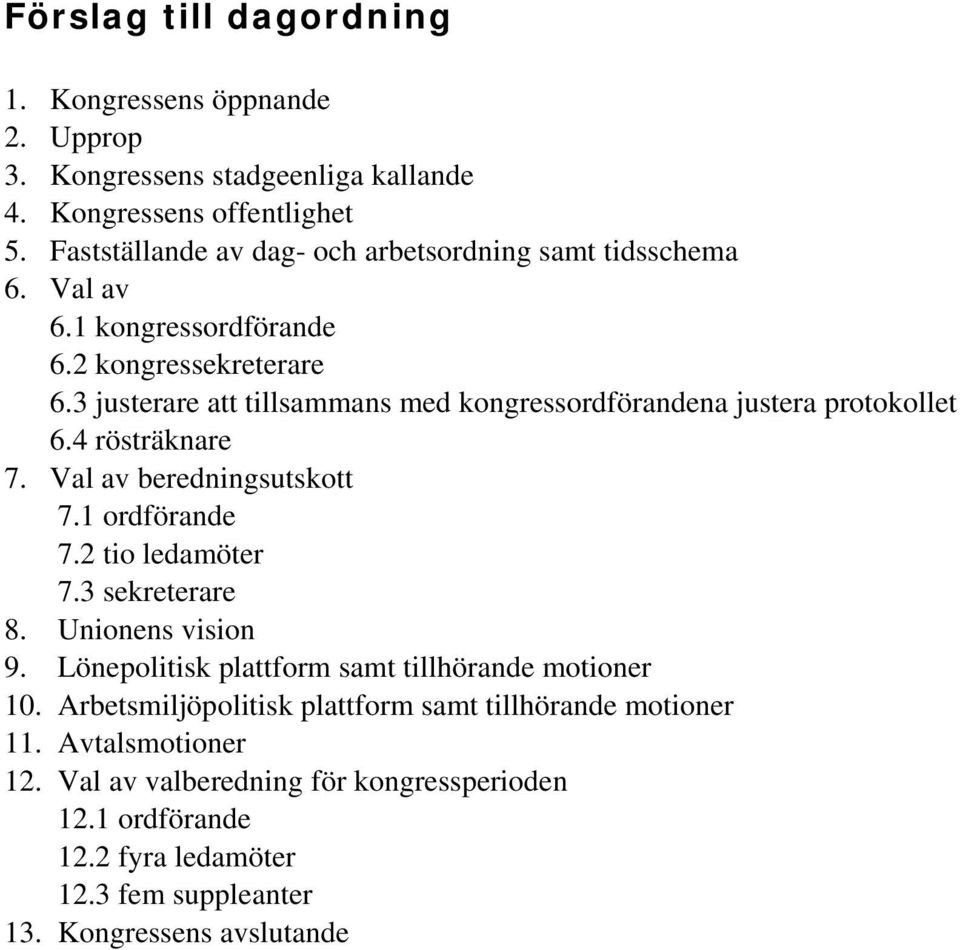 3 justerare att tillsammans med kongressordförandena justera protokollet 6.4 rösträknare 7. Val av beredningsutskott 7.1 ordförande 7.2 tio ledamöter 7.3 sekreterare 8.