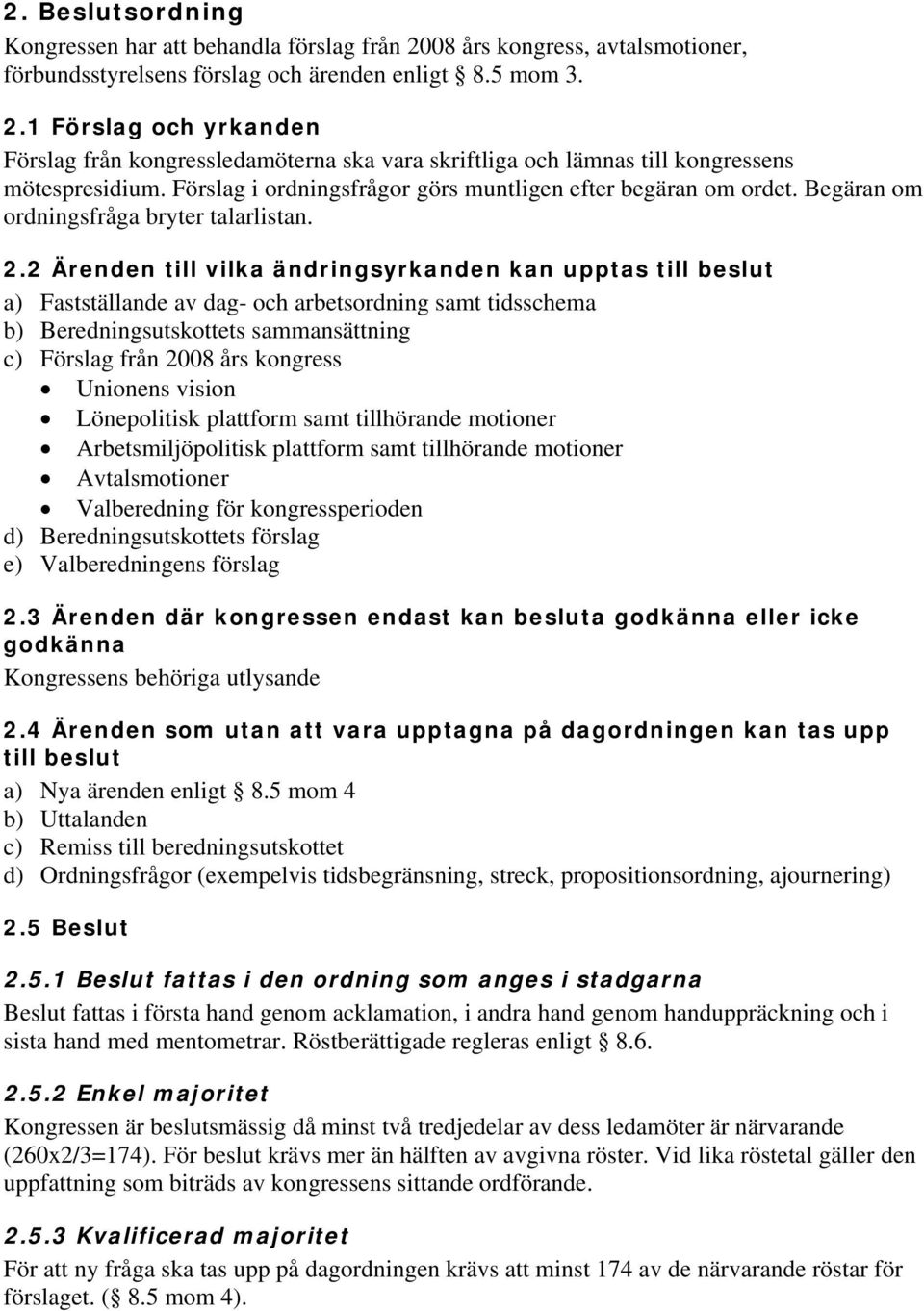 2 Ärenden till vilka ändringsyrkanden kan upptas till beslut a) Fastställande av dag- och arbetsordning samt tidsschema b) Beredningsutskottets sammansättning c) Förslag från 2008 års kongress