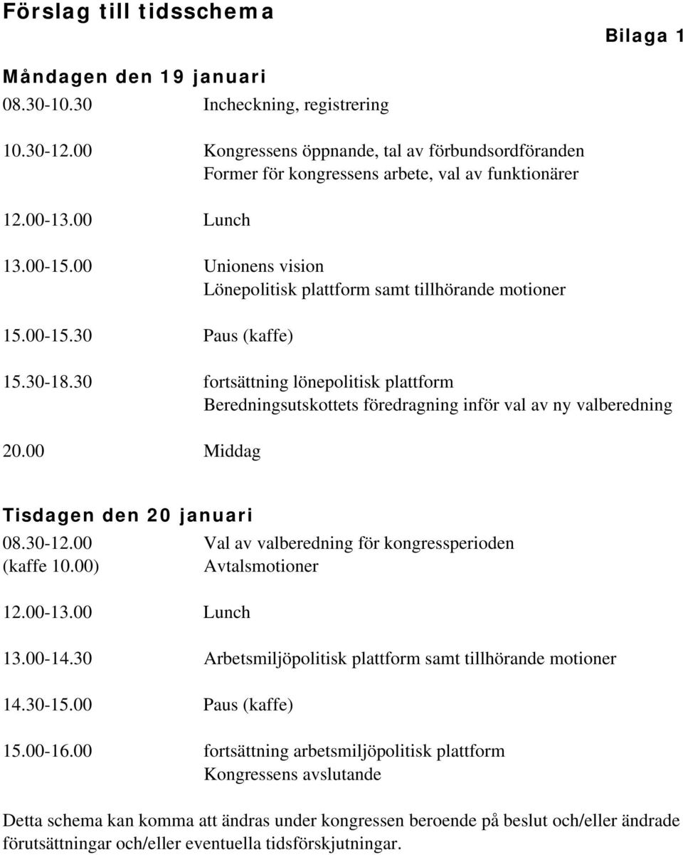 00 Unionens vision Lönepolitisk plattform samt tillhörande motioner 15.00-15.30 Paus (kaffe) 15.30-18.