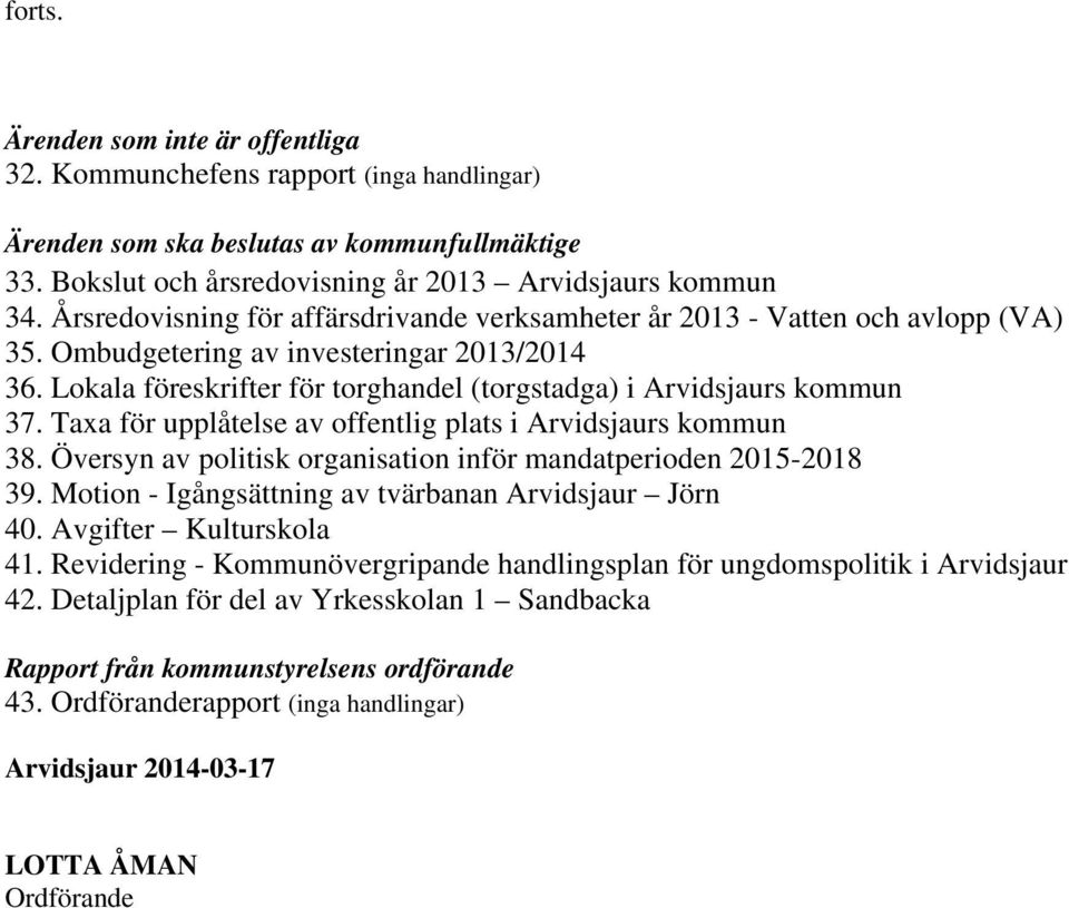 Lokala föreskrifter för torghandel (torgstadga) i Arvidsjaurs kommun 37. Taxa för upplåtelse av offentlig plats i Arvidsjaurs kommun 38.