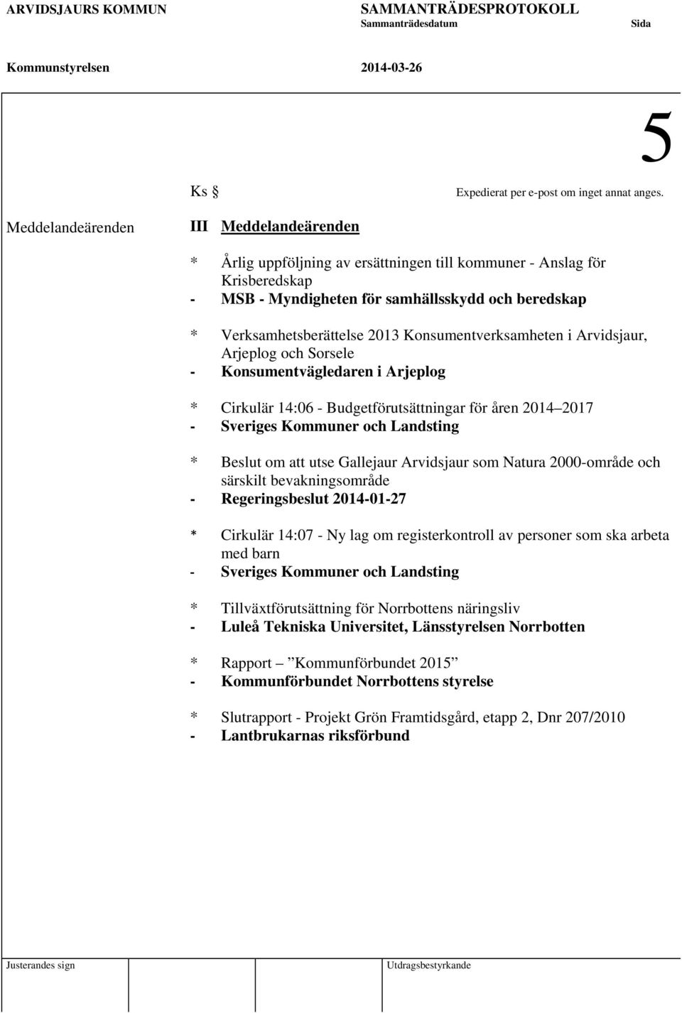 Konsumentverksamheten i Arvidsjaur, Arjeplog och Sorsele - Konsumentvägledaren i Arjeplog * Cirkulär 14:06 - Budgetförutsättningar för åren 2014 2017 - Sveriges Kommuner och Landsting * Beslut om att