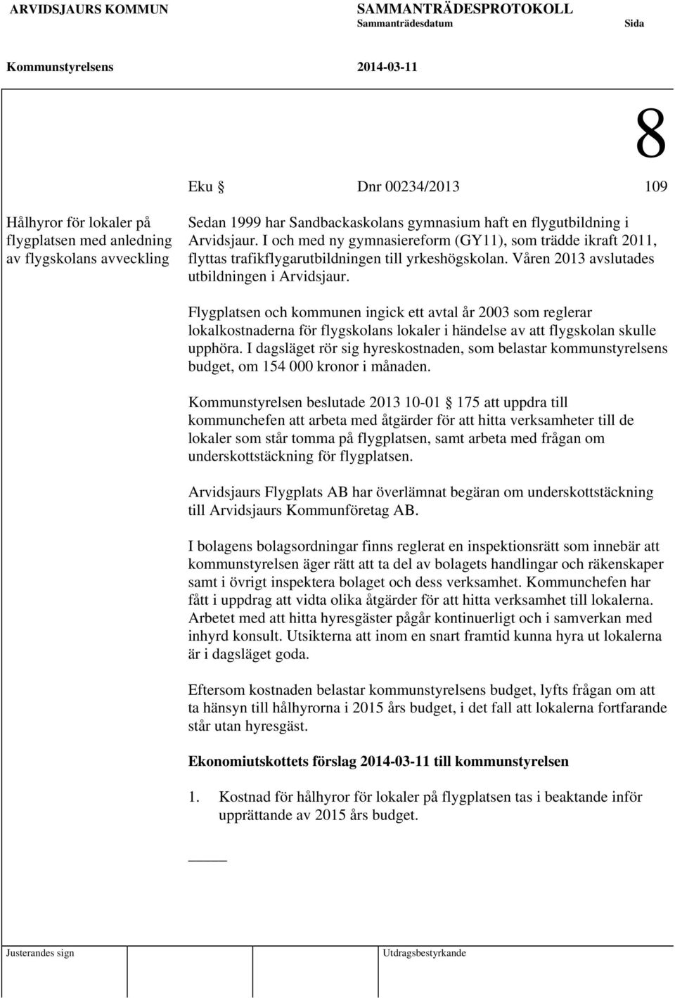 Våren 2013 avslutades utbildningen i Arvidsjaur. Flygplatsen och kommunen ingick ett avtal år 2003 som reglerar lokalkostnaderna för flygskolans lokaler i händelse av att flygskolan skulle upphöra.