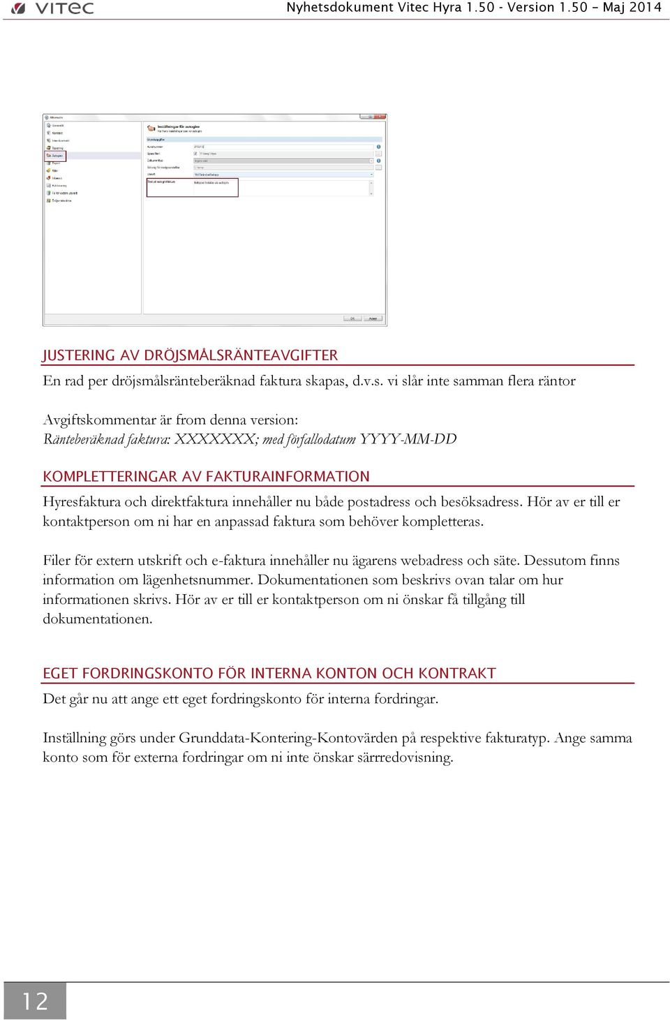 FAKTURAINFORMATION Hyresfaktura och direktfaktura innehåller nu både postadress och besöksadress. Hör av er till er kontaktperson om ni har en anpassad faktura som behöver kompletteras.