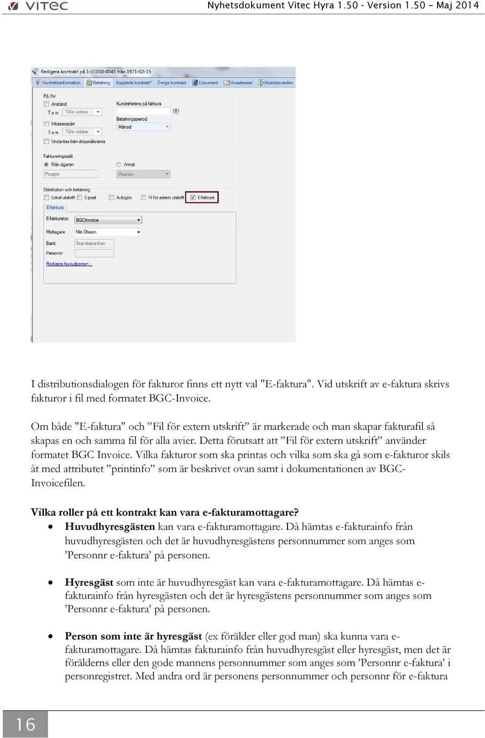 Detta förutsatt att Fil för extern utskrift använder formatet BGC Invoice.