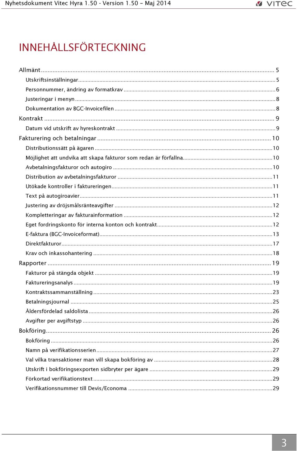 .. 10 Avbetalningsfakturor och autogiro... 10 Distribution av avbetalningsfakturor... 11 Utökade kontroller i faktureringen... 11 Text på autogiroavier... 11 Justering av dröjsmålsränteavgifter.