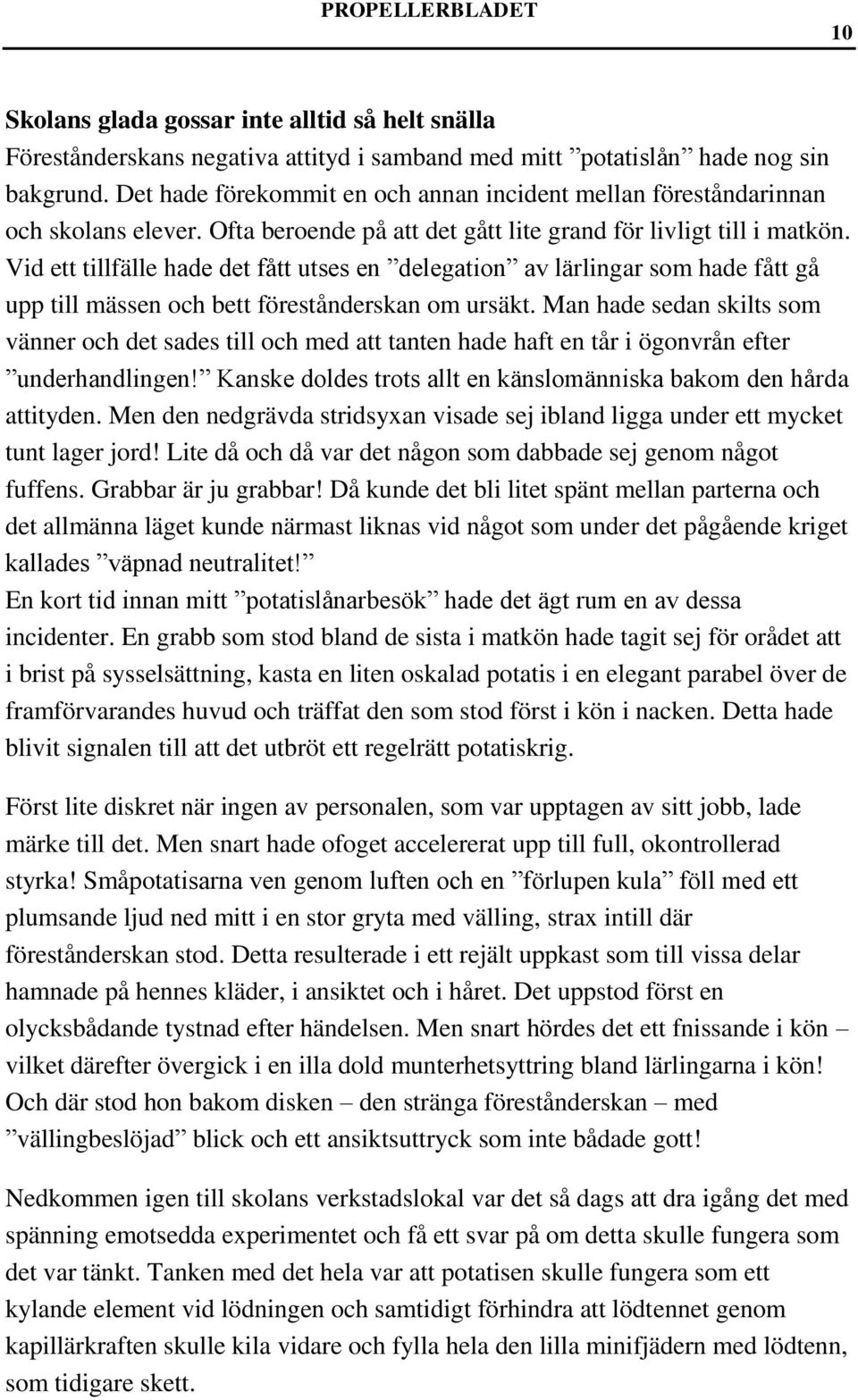 Vid ett tillfälle hade det fått utses en delegation av lärlingar som hade fått gå upp till mässen och bett förestånderskan om ursäkt.