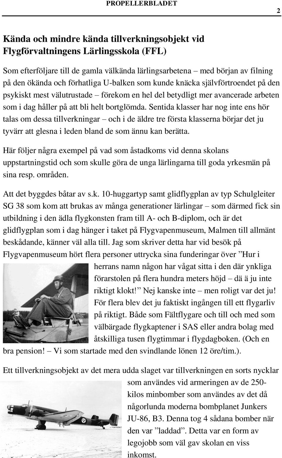 Sentida klasser har nog inte ens hör talas om dessa tillverkningar och i de äldre tre första klasserna börjar det ju tyvärr att glesna i leden bland de som ännu kan berätta.