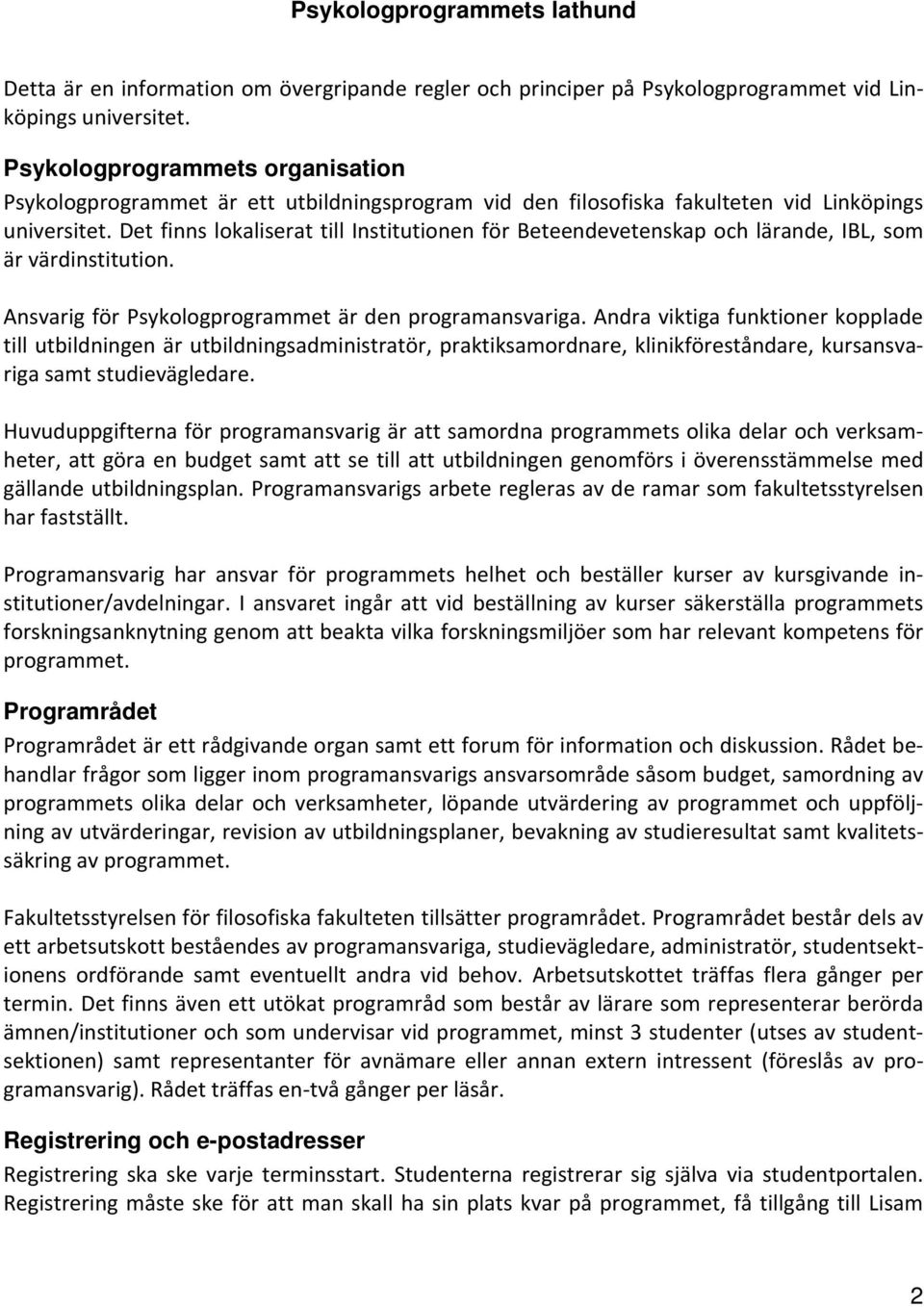 Det finns lokaliserat till Institutionen för Beteendevetenskap och lärande, IBL, som är värdinstitution. Ansvarig för Psykologprogrammet är den programansvariga.