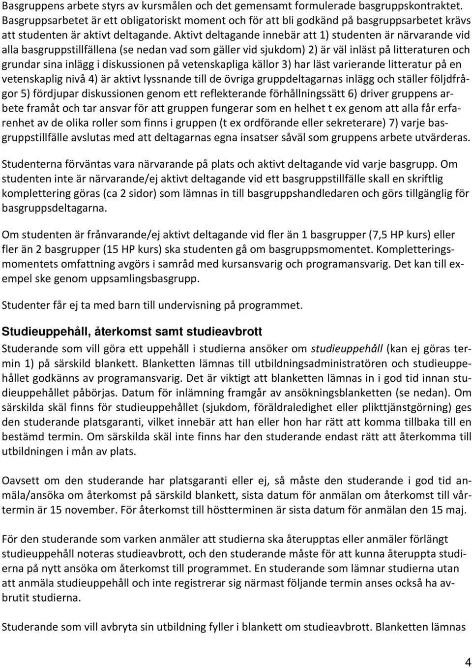 Aktivt deltagande innebär att 1) studenten är närvarande vid alla basgruppstillfällena (se nedan vad som gäller vid sjukdom) 2) är väl inläst på litteraturen och grundar sina inlägg i diskussionen på