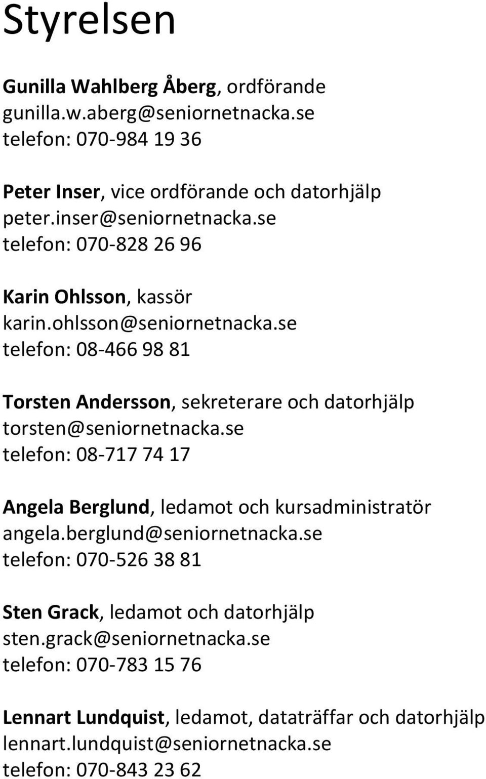 se telefon: 08-466 98 81 Torsten Andersson, sekreterare och datorhjälp torsten@seniornetnacka.