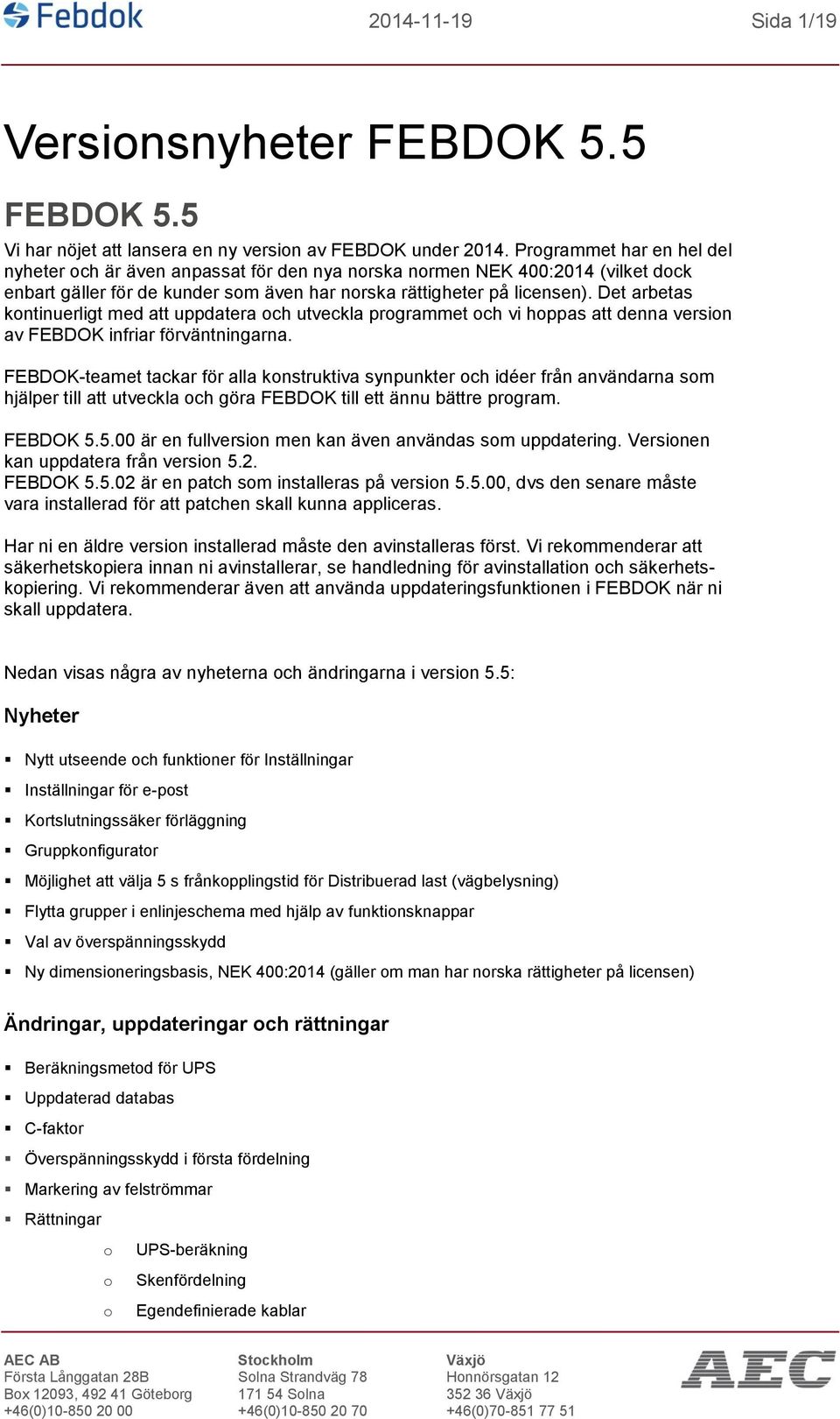 Det arbetas kontinuerligt med att uppdatera och utveckla programmet och vi hoppas att denna version av FEBDOK infriar förväntningarna.