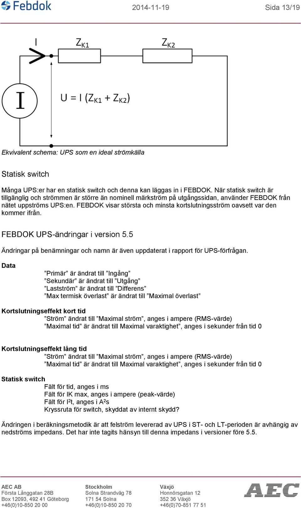 FEBDOK visar största och minsta kortslutningsström oavsett var den kommer ifrån. FEBDOK UPS-ändringar i version 5.5 Ändringar på benämningar och namn är även uppdaterat i rapport för UPS-förfrågan.