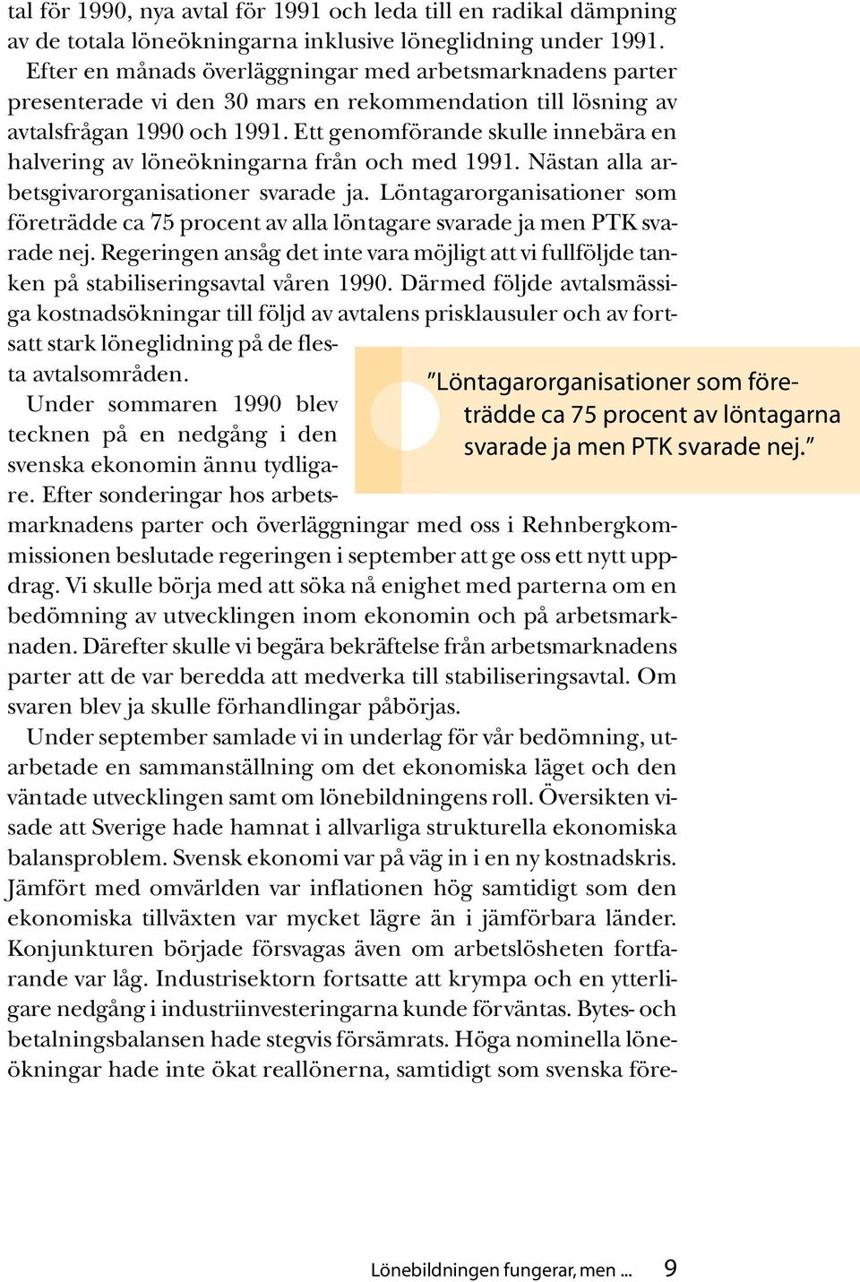 Ett genomförande skulle innebära en halvering av löneökningarna från och med 1991. Nästan alla arbetsgivarorganisationer svarade ja.