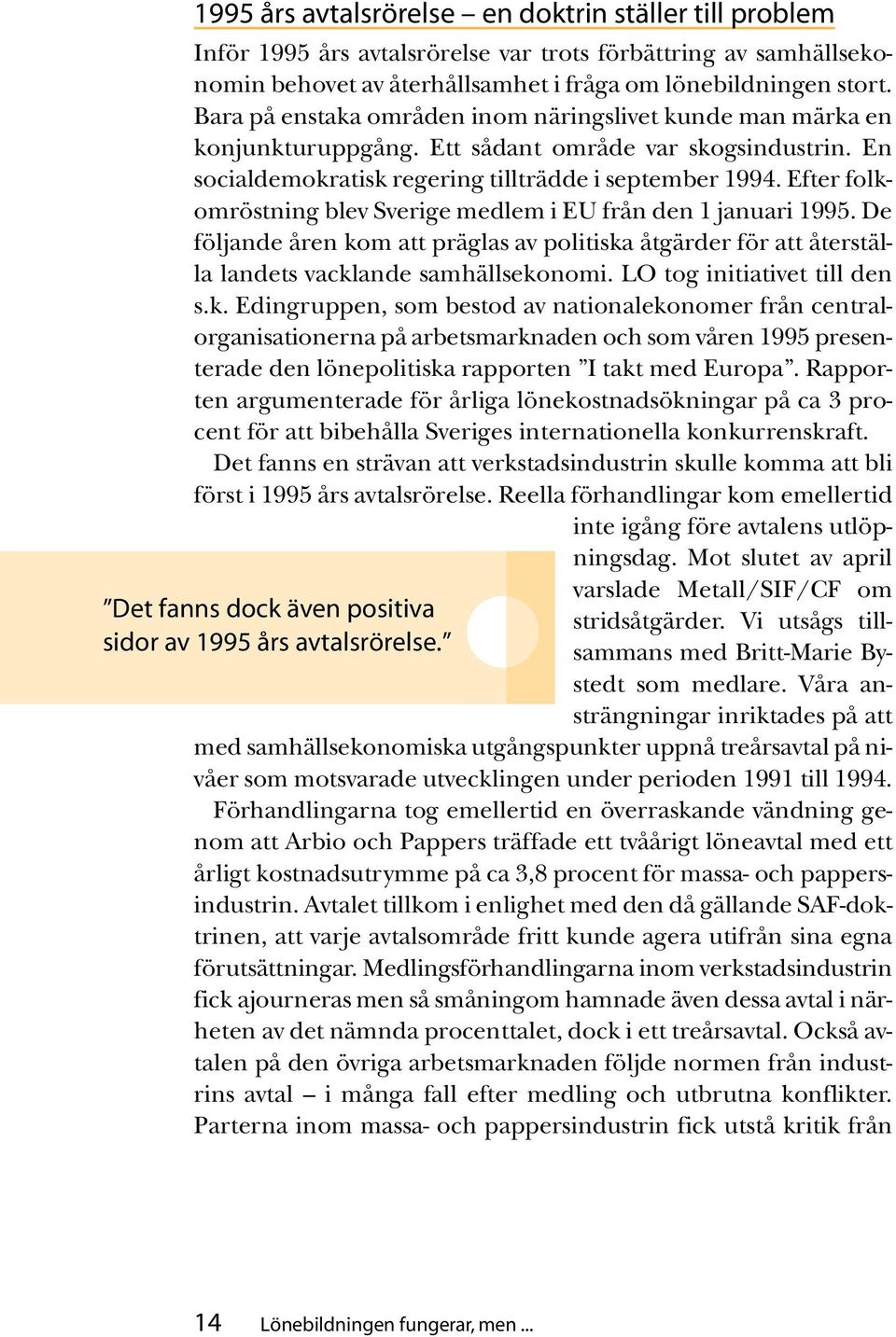 Efter folkomröstning blev Sverige medlem i EU från den 1 januari 1995. De följande åren kom att präglas av politiska åtgärder för att återställa landets vacklande samhällsekonomi.