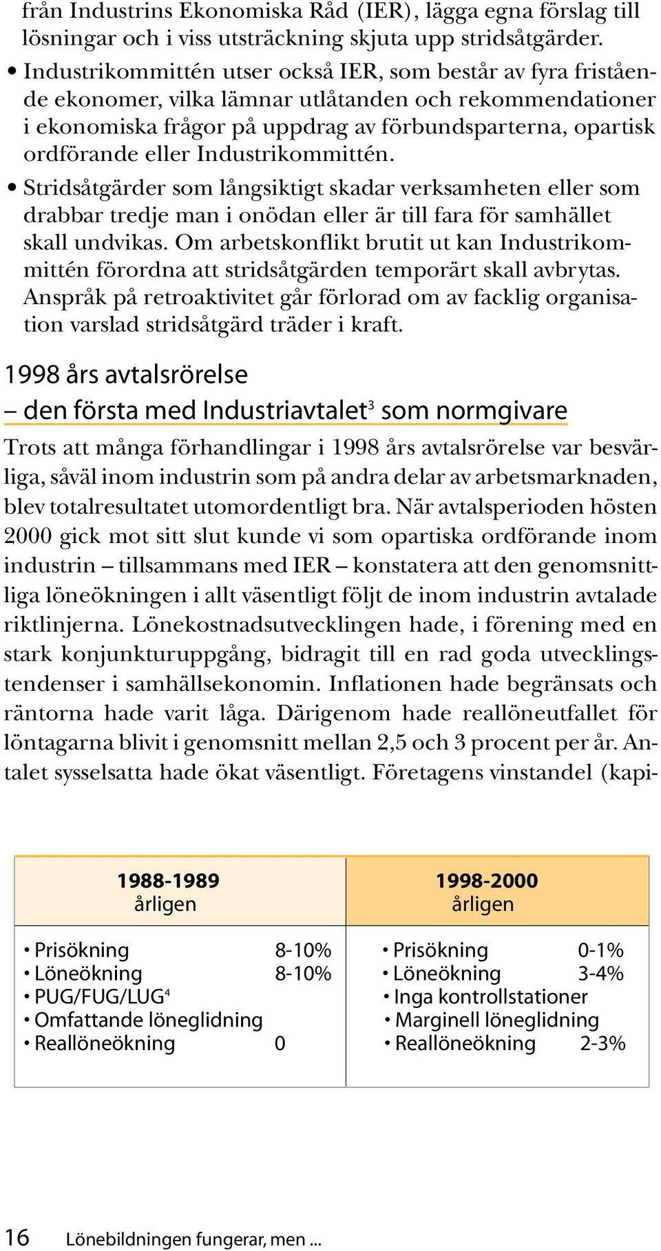 Industrikommittén. Stridsåtgärder som långsiktigt skadar verksamheten eller som drabbar tredje man i onödan eller är till fara för samhället skall undvikas.