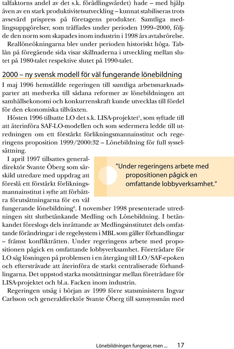 Tablån på föregående sida visar skillnaderna i utveckling mellan slutet på 1980-talet respektive slutet på 1990-talet.