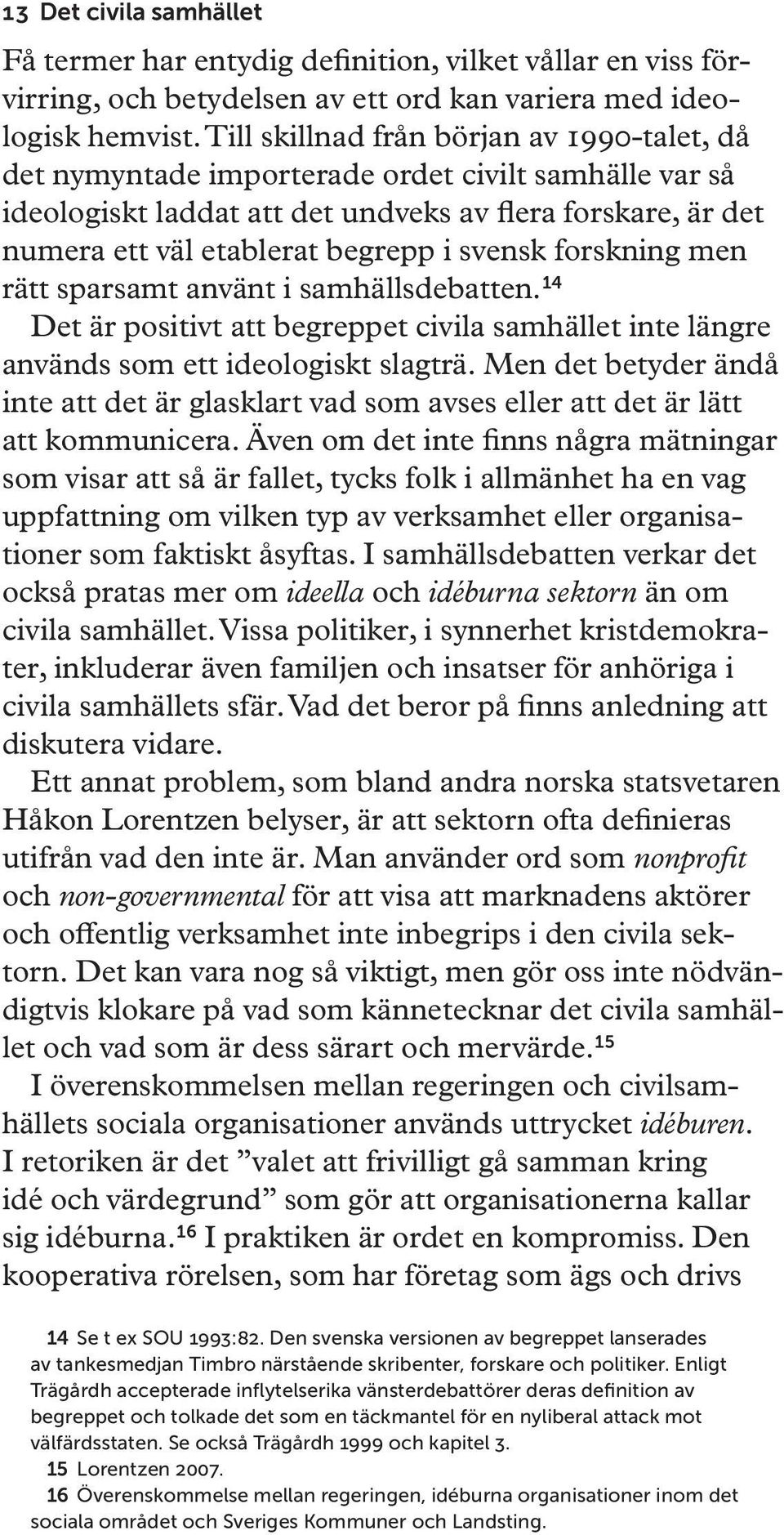 svensk forskning men rätt sparsamt använt i samhällsdebatten. 14 Det är positivt att begreppet civila samhället inte längre används som ett ideologiskt slagträ.