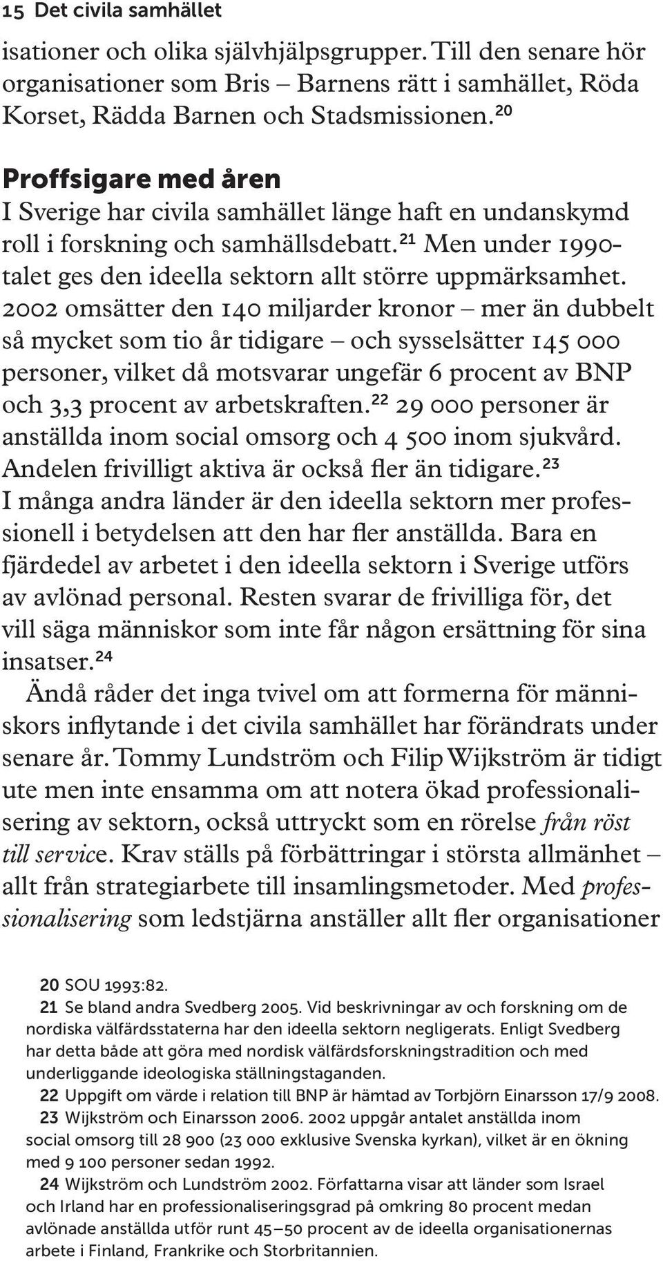 2002 omsätter den 140 miljarder kronor mer än dubbelt så mycket som tio år tidigare och sysselsätter 145 000 personer, vilket då motsvarar ungefär 6 procent av BNP och 3,3 procent av arbetskraften.