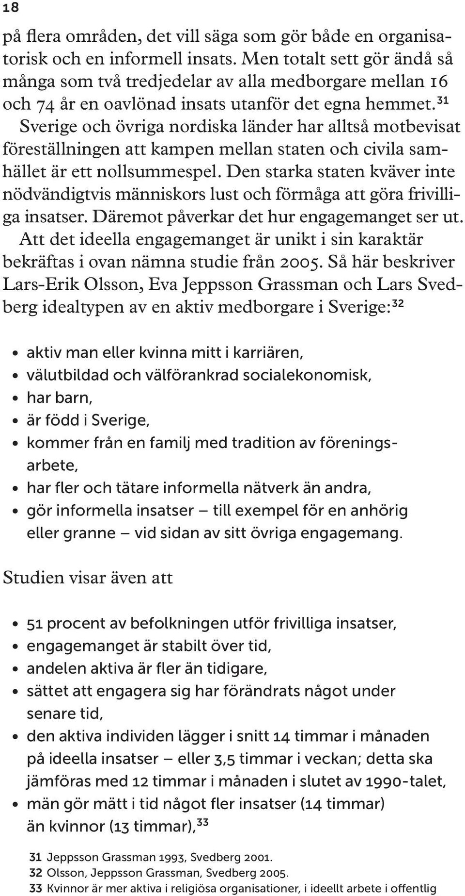 31 Sverige och övriga nordiska länder har alltså motbevisat föreställningen att kampen mellan staten och civila samhället är ett nollsummespel.