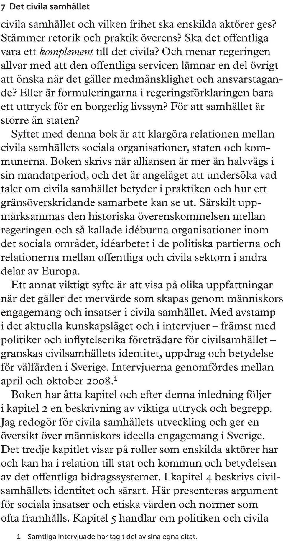 Eller är formuleringarna i regeringsförklaringen bara ett uttryck för en borgerlig livssyn? För att samhället är större än staten?