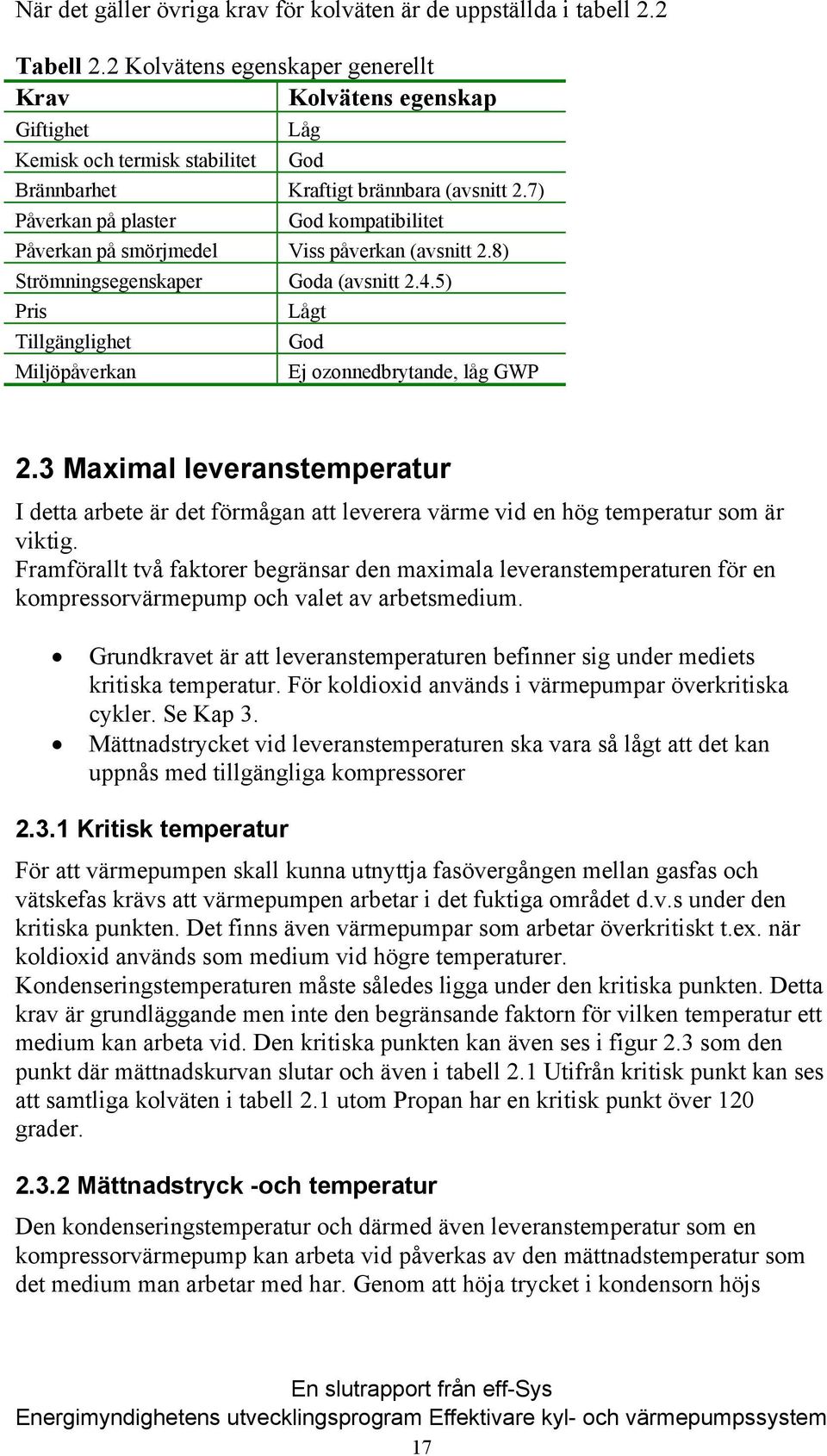 7) Påverkan på plaster God kompatibilitet Påverkan på smörjmedel Viss påverkan (avsnitt 2.8) Strömningsegenskaper Goda (avsnitt 2.4.