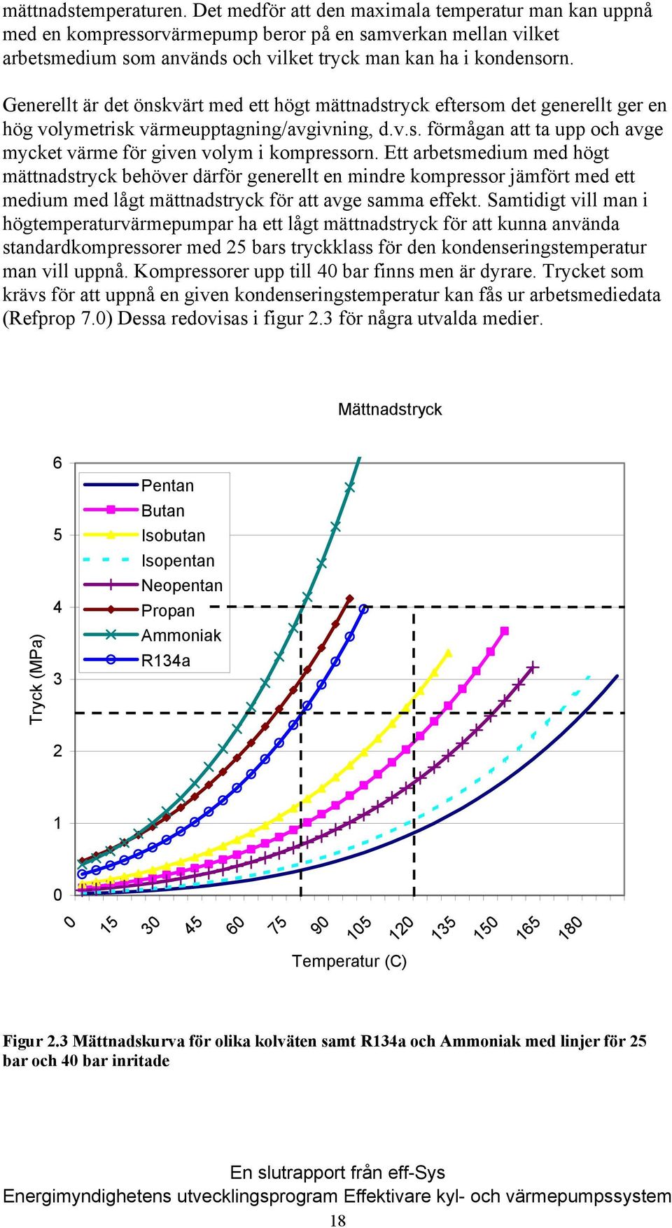 Generellt är det önskvärt med ett högt mättnadstryck eftersom det generellt ger en hög volymetrisk värmeupptagning/avgivning, d.v.s. förmågan att ta upp och avge mycket värme för given volym i kompressorn.