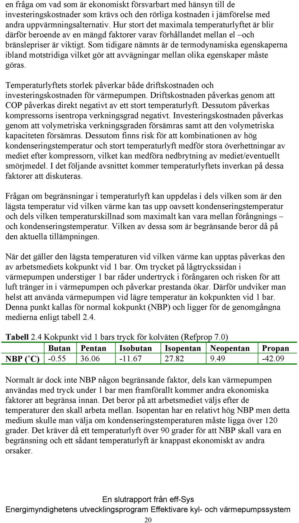 Som tidigare nämnts är de termodynamiska egenskaperna ibland motstridiga vilket gör att avvägningar mellan olika egenskaper måste göras.