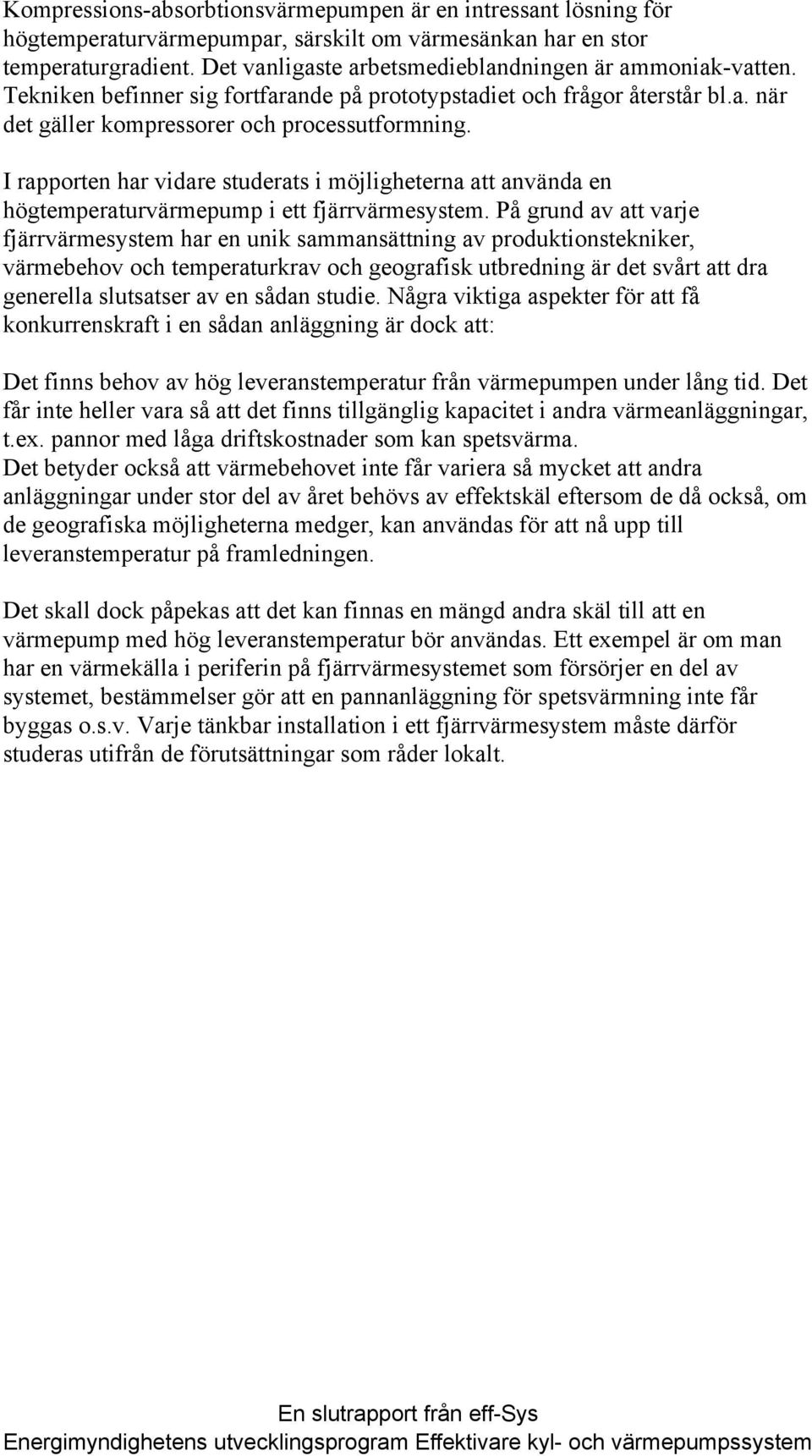 I rapporten har vidare studerats i möjligheterna att använda en högtemperaturvärmepump i ett fjärrvärmesystem.