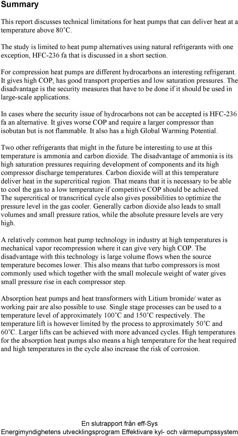 For compression heat pumps are different hydrocarbons an interesting refrigerant. It gives high COP, has good transport properties and low saturation pressures.