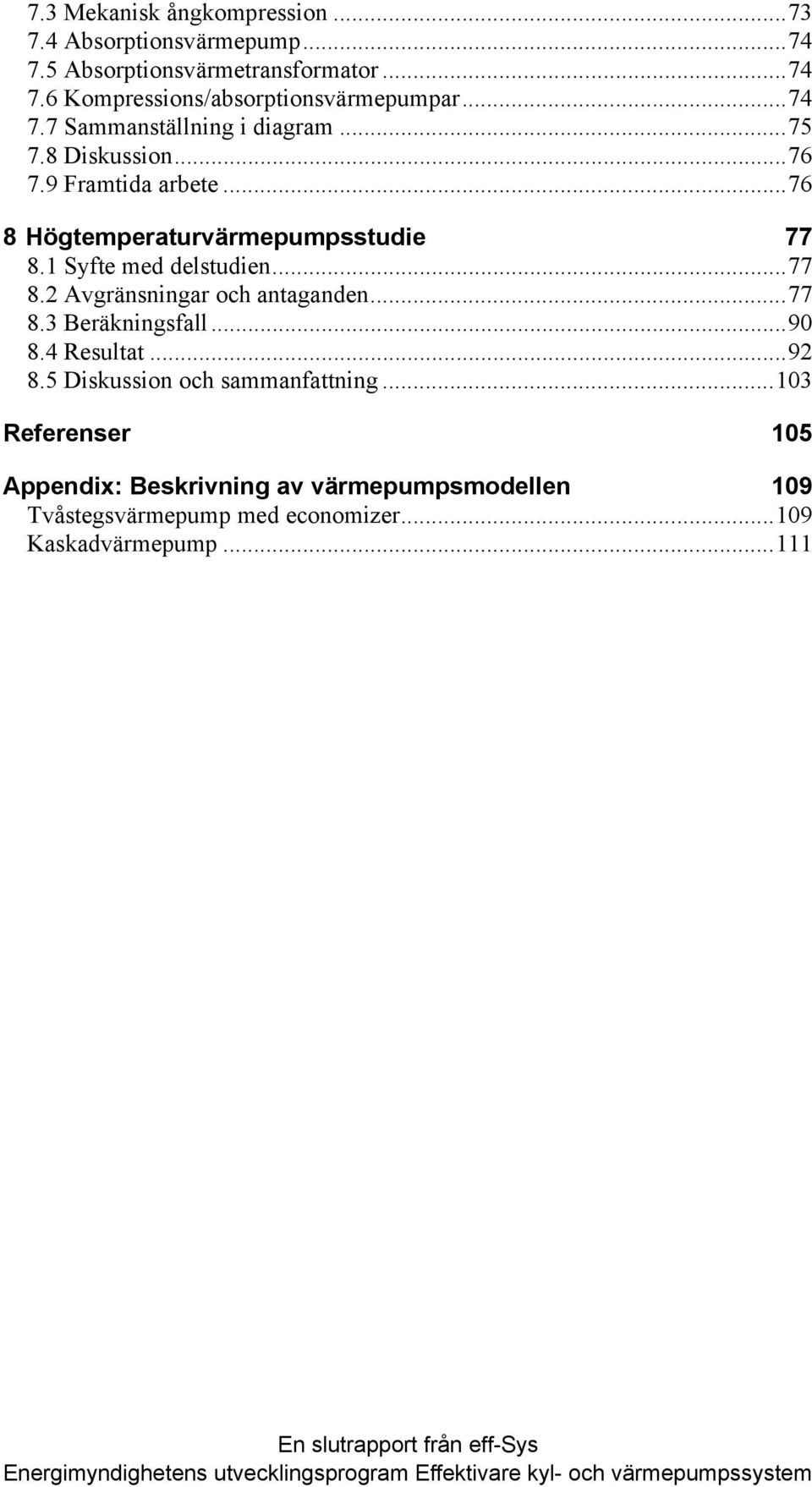 1 Syfte med delstudien...77 8.2 Avgränsningar och antaganden...77 8.3 Beräkningsfall...90 8.4 Resultat...92 8.