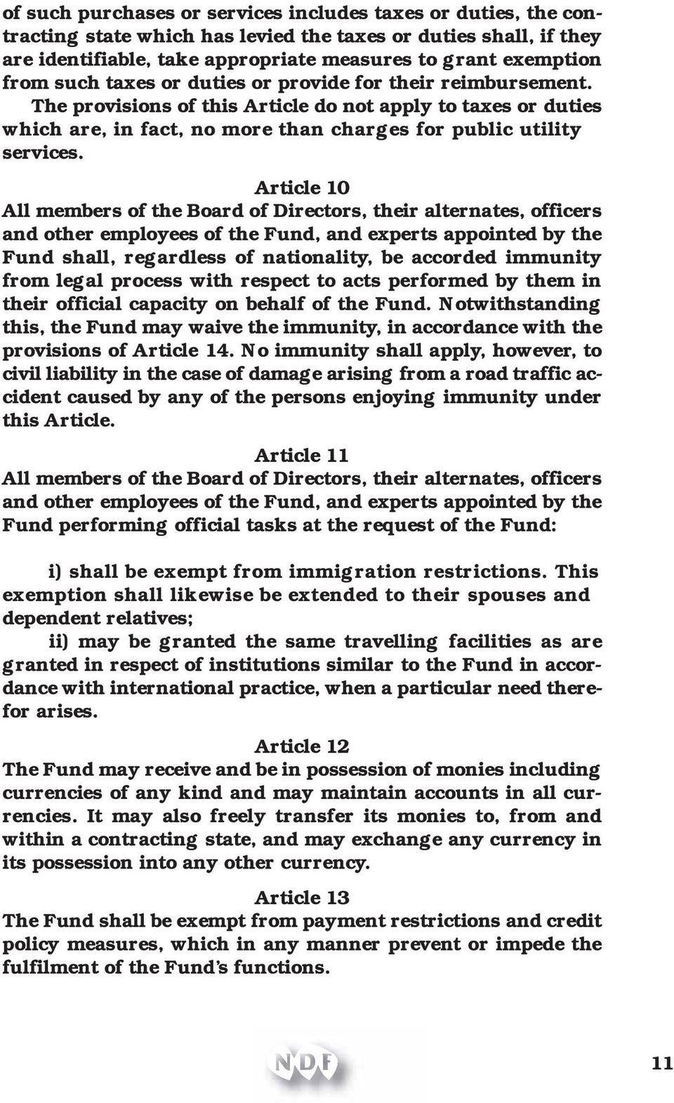 Article 10 All members of the Board of Directors, their alternates, officers and other employees of the Fund, and experts appointed by the Fund shall, regardless of nationality, be accorded immunity