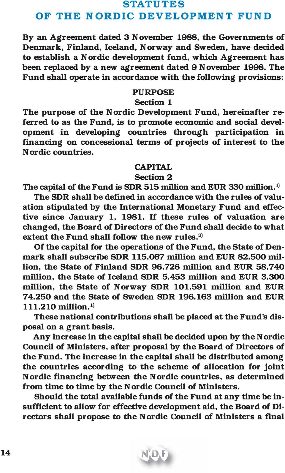 The Fund shall operate in accordance with the following provisions: PURPOSE Section 1 The purpose of the Nordic Development Fund, hereinafter referred to as the Fund, is to promote economic and