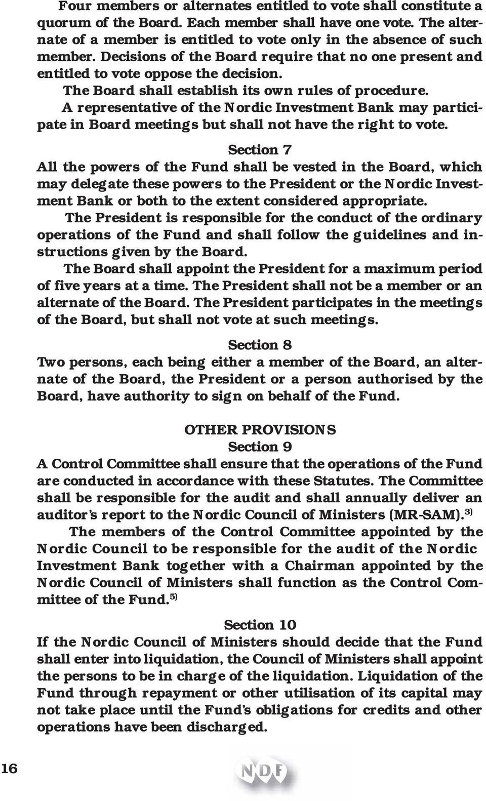 A representative of the Nordic Investment Bank may participate in Board meetings but shall not have the right to vote.