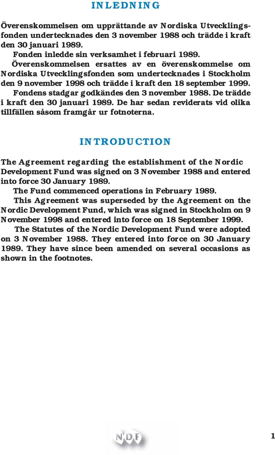 Fondens stadgar godkändes den 3 november 1988. De trädde i kraft den 30 januari 1989. De har sedan reviderats vid olika tillfällen såsom framgår ur fotnoterna.