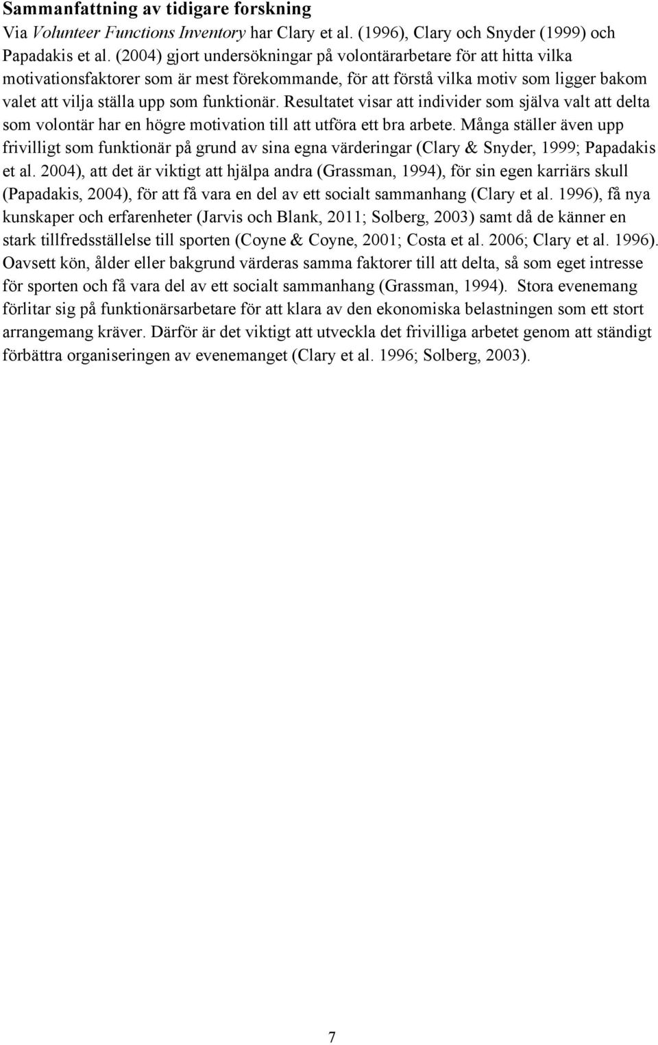 Resultatet visar att individer som själva valt att delta som volontär har en högre motivation till att utföra ett bra arbete.