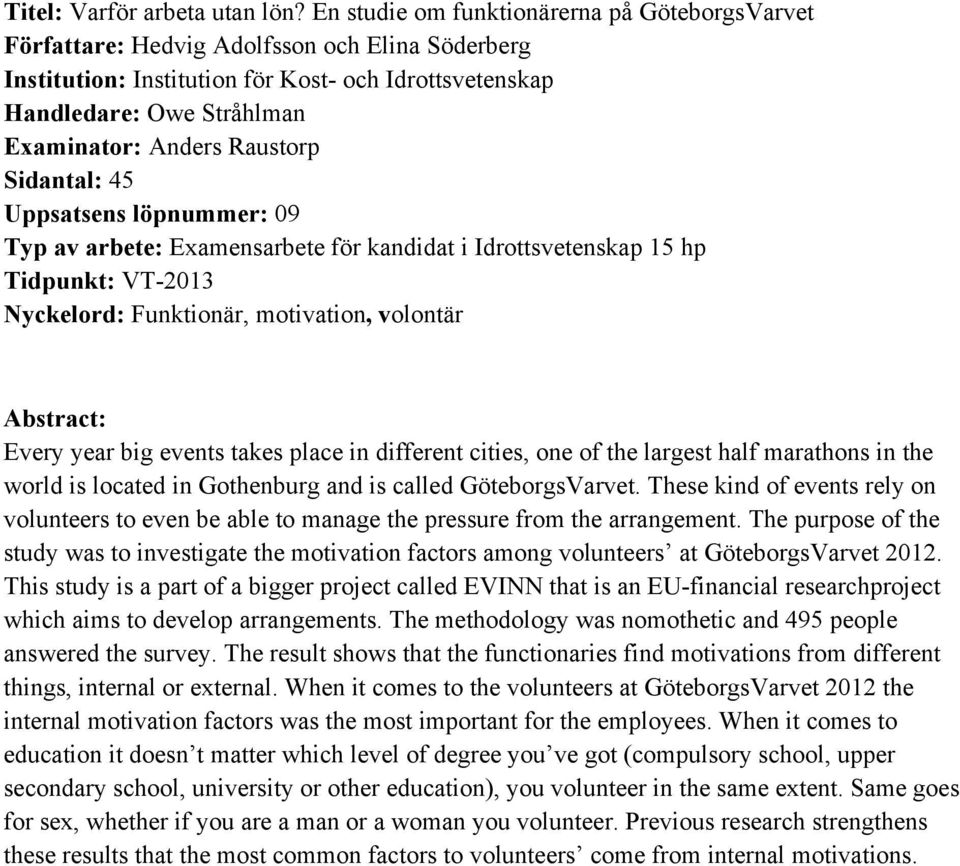 Raustorp Sidantal: 45 Uppsatsens löpnummer: 09 Typ av arbete: Examensarbete för kandidat i Idrottsvetenskap 15 hp Tidpunkt: VT-2013 Nyckelord: Funktionär, motivation, volontär Abstract: Every year