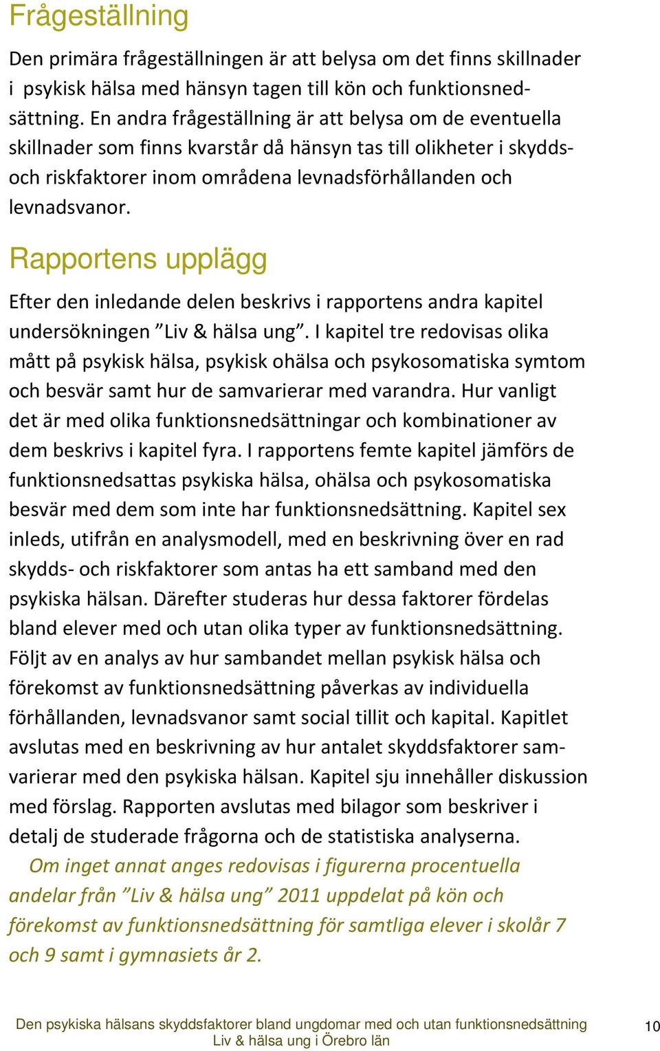 Rapportens upplägg Efter den inledande delen beskrivs i rapportens andra kapitel undersökningen Liv & hälsa ung.