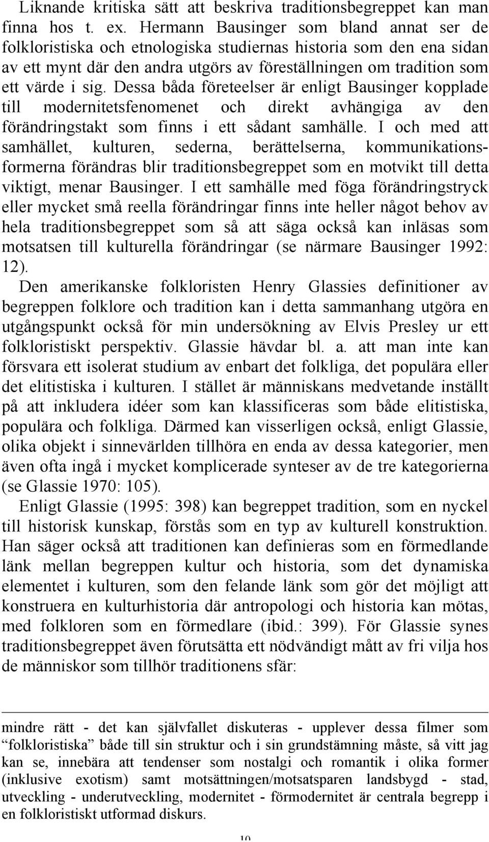 Dessa båda företeelser är enligt Bausinger kopplade till modernitetsfenomenet och direkt avhängiga av den förändringstakt som finns i ett sådant samhälle.