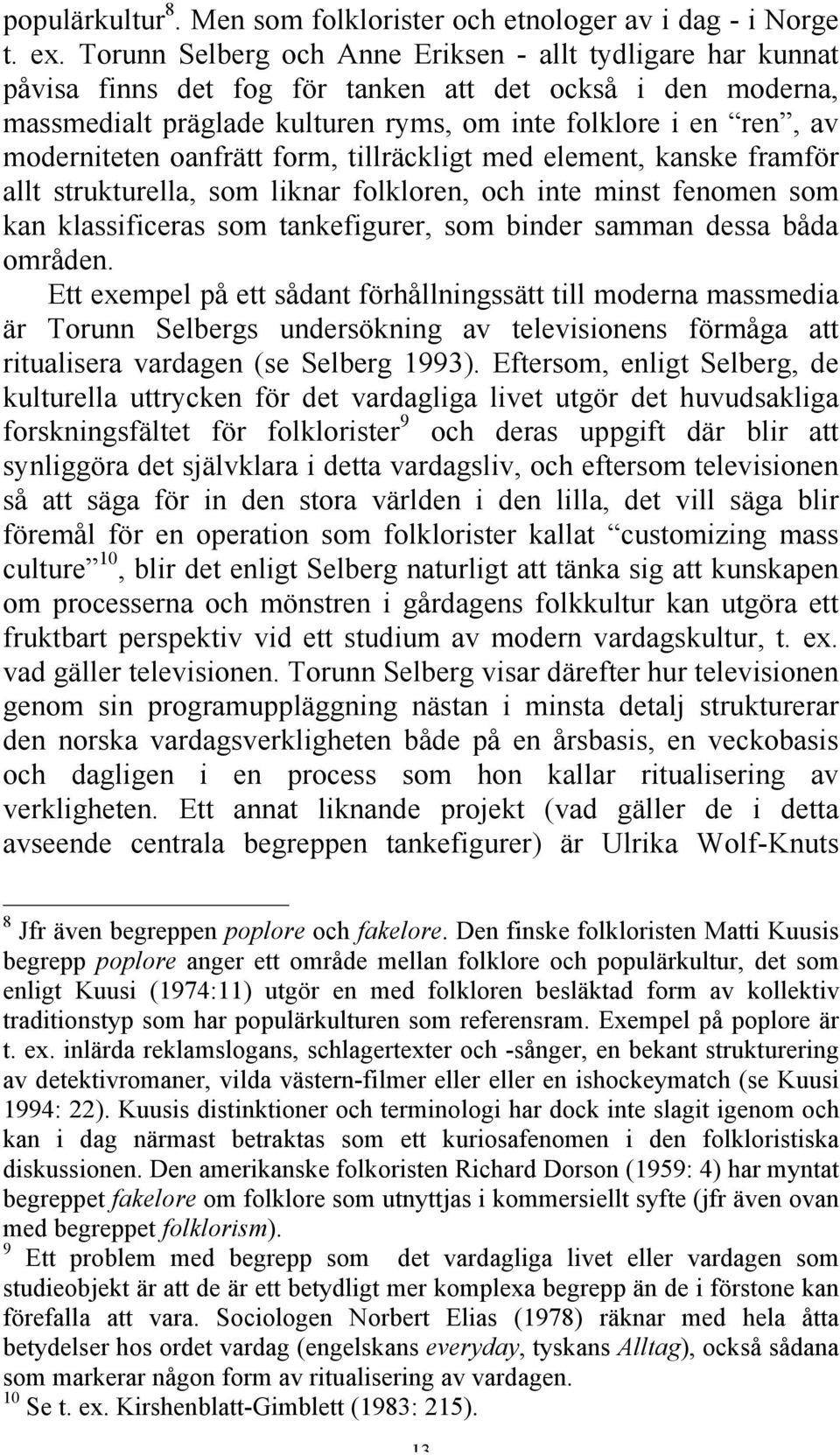 oanfrätt form, tillräckligt med element, kanske framför allt strukturella, som liknar folkloren, och inte minst fenomen som kan klassificeras som tankefigurer, som binder samman dessa båda områden.