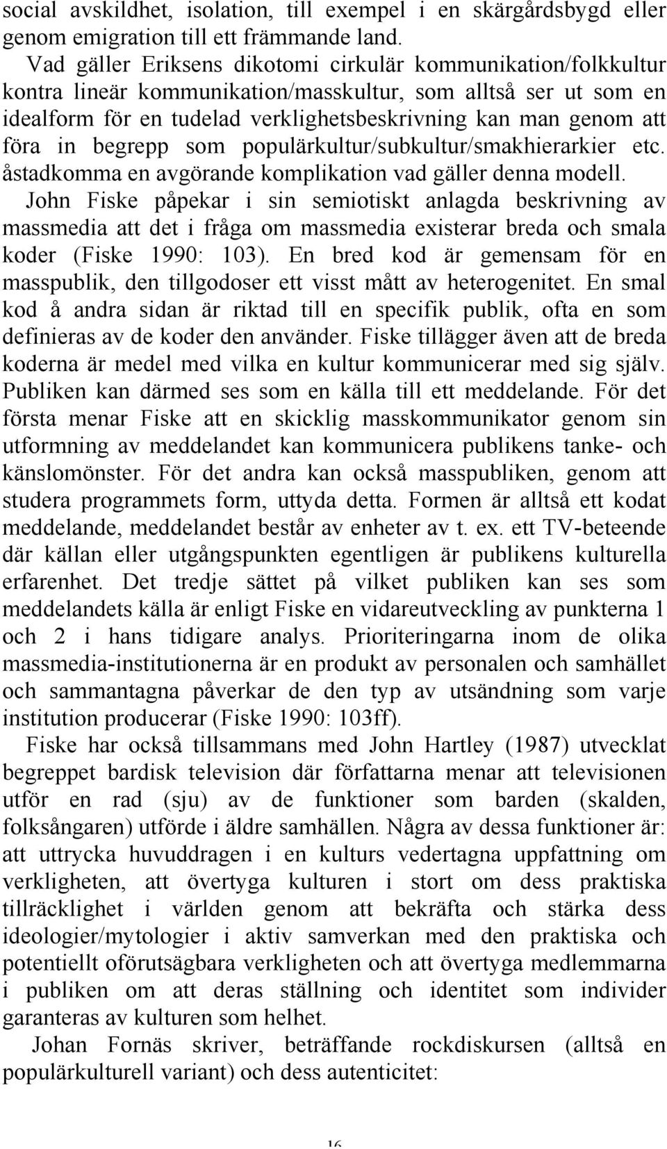 in begrepp som populärkultur/subkultur/smakhierarkier etc. åstadkomma en avgörande komplikation vad gäller denna modell.