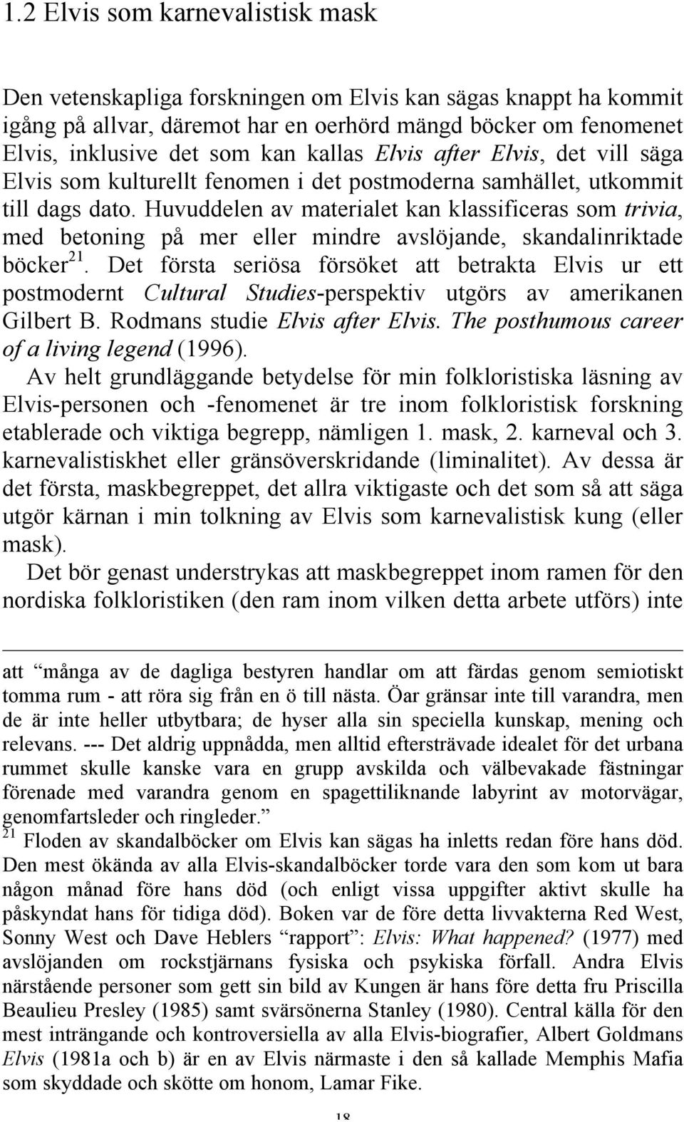 Huvuddelen av materialet kan klassificeras som trivia, med betoning på mer eller mindre avslöjande, skandalinriktade böcker 21.