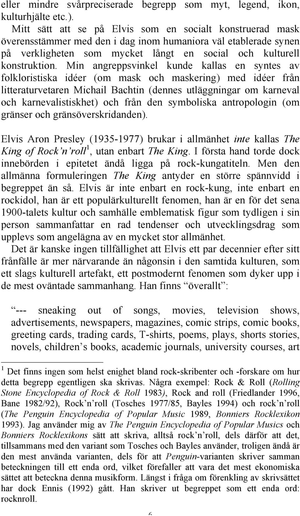 Min angreppsvinkel kunde kallas en syntes av folkloristiska idéer (om mask och maskering) med idéer från litteraturvetaren Michail Bachtin (dennes utläggningar om karneval och karnevalistiskhet) och