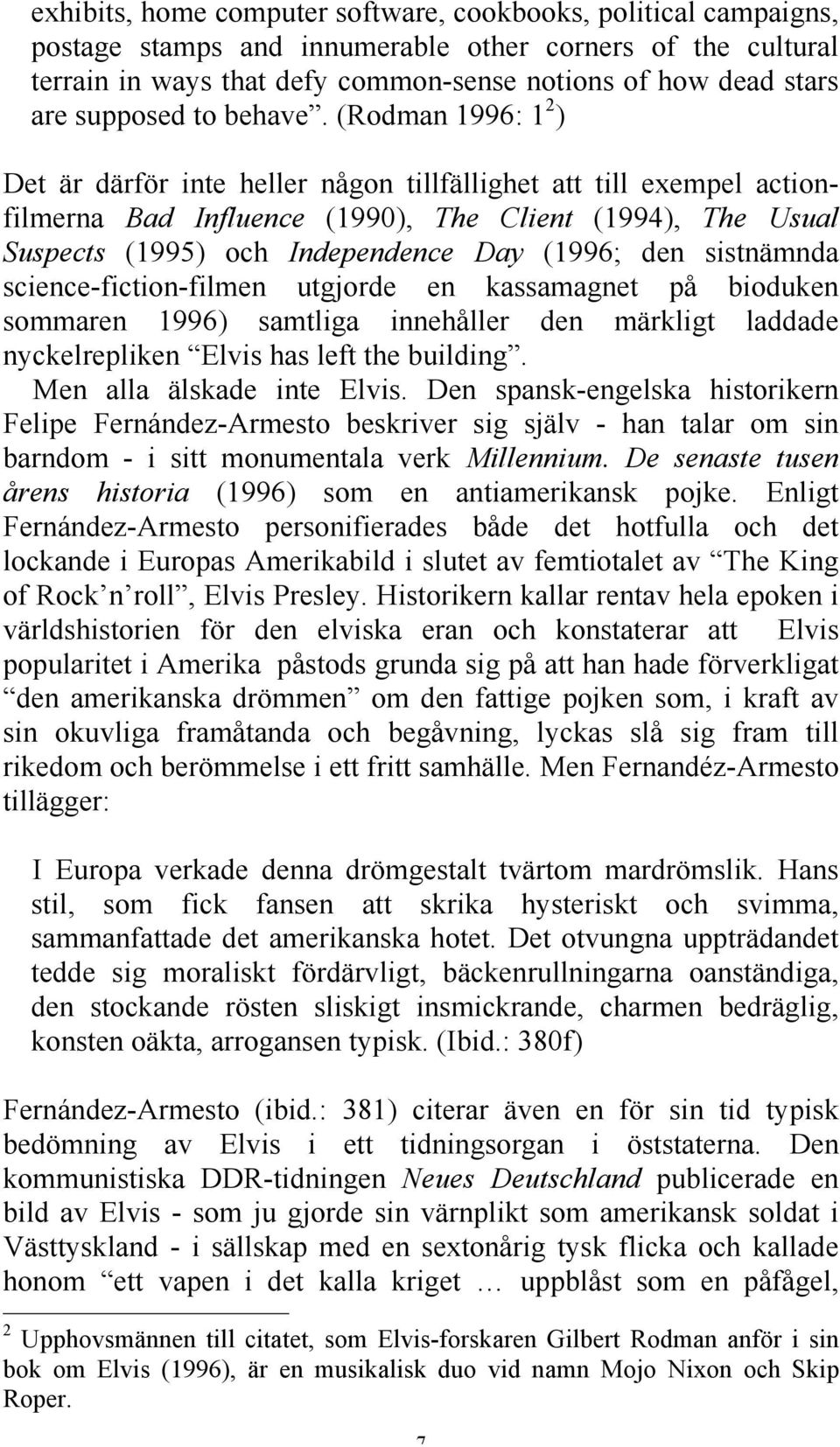 (Rodman 1996: 1 2 ) Det är därför inte heller någon tillfällighet att till exempel actionfilmerna Bad Influence (1990), The Client (1994), The Usual Suspects (1995) och Independence Day (1996; den