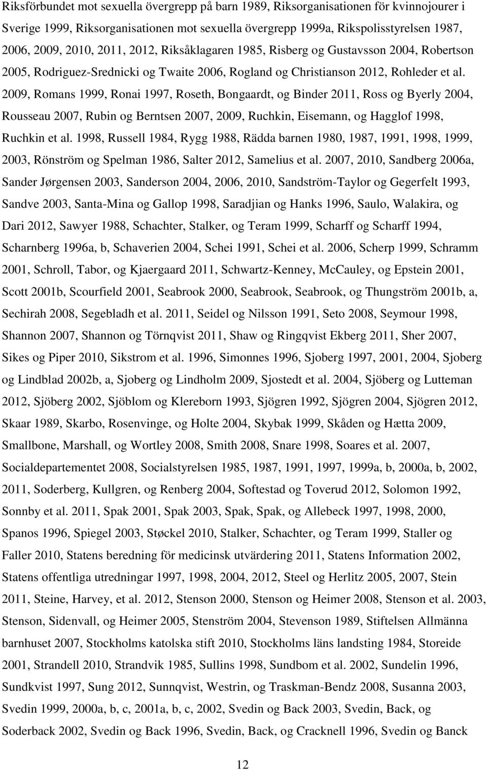 2009, Romans 1999, Ronai 1997, Roseth, Bongaardt, og Binder 2011, Ross og Byerly 2004, Rousseau 2007, Rubin og Berntsen 2007, 2009, Ruchkin, Eisemann, og Hagglof 1998, Ruchkin et al.